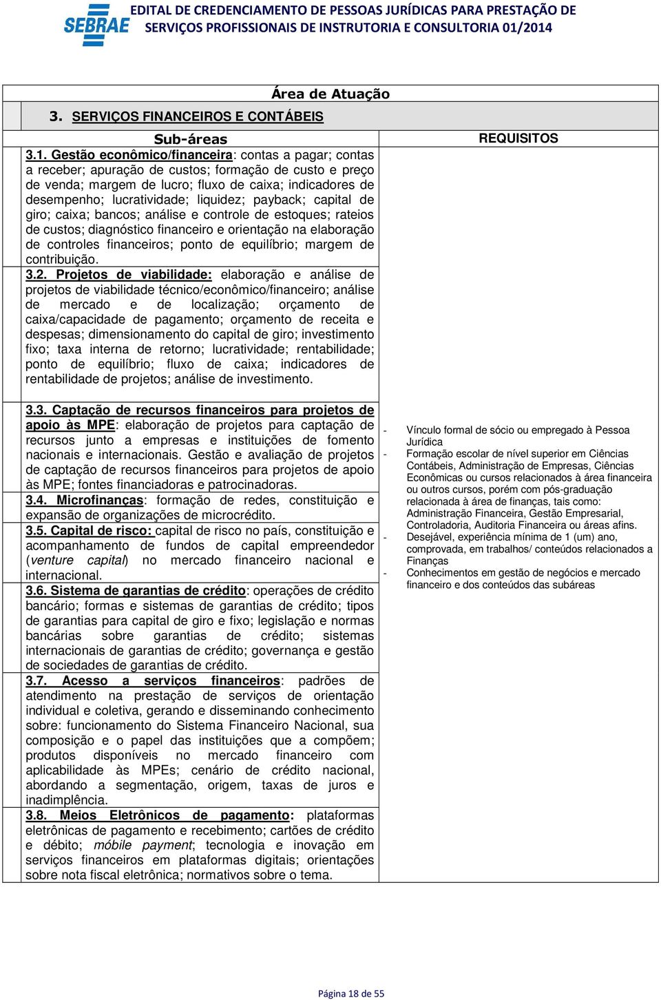 liquidez; payback; capital de giro; caixa; bancos; análise e controle de estoques; rateios de custos; diagnóstico financeiro e orientação na elaboração de controles financeiros; ponto de equilíbrio;