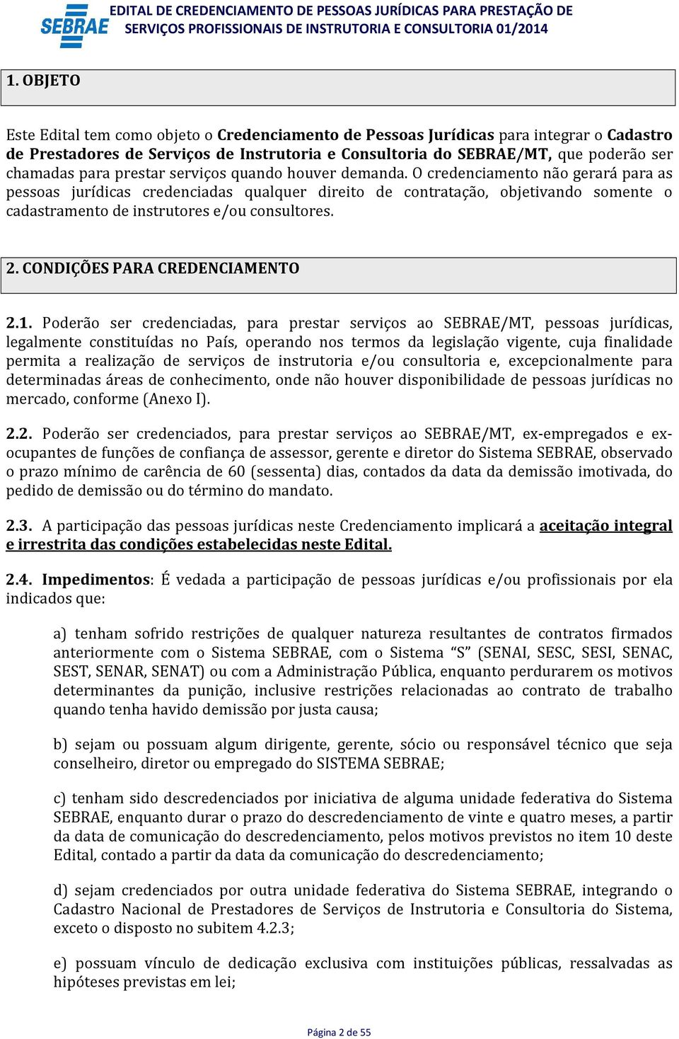 O credenciamento não gerará para as pessoas jurídicas credenciadas qualquer direito de contratação, objetivando somente o cadastramento de instrutores e/ou consultores. 2.