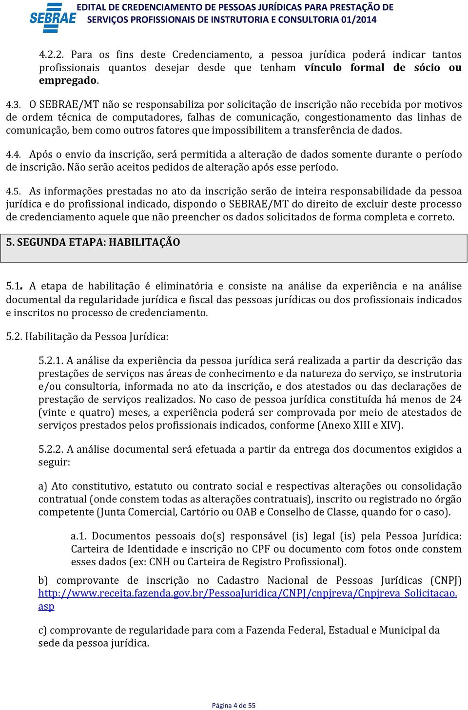 outros fatores que impossibilitem a transferência de dados. 4.4. Após o envio da inscrição, será permitida a alteração de dados somente durante o período de inscrição.