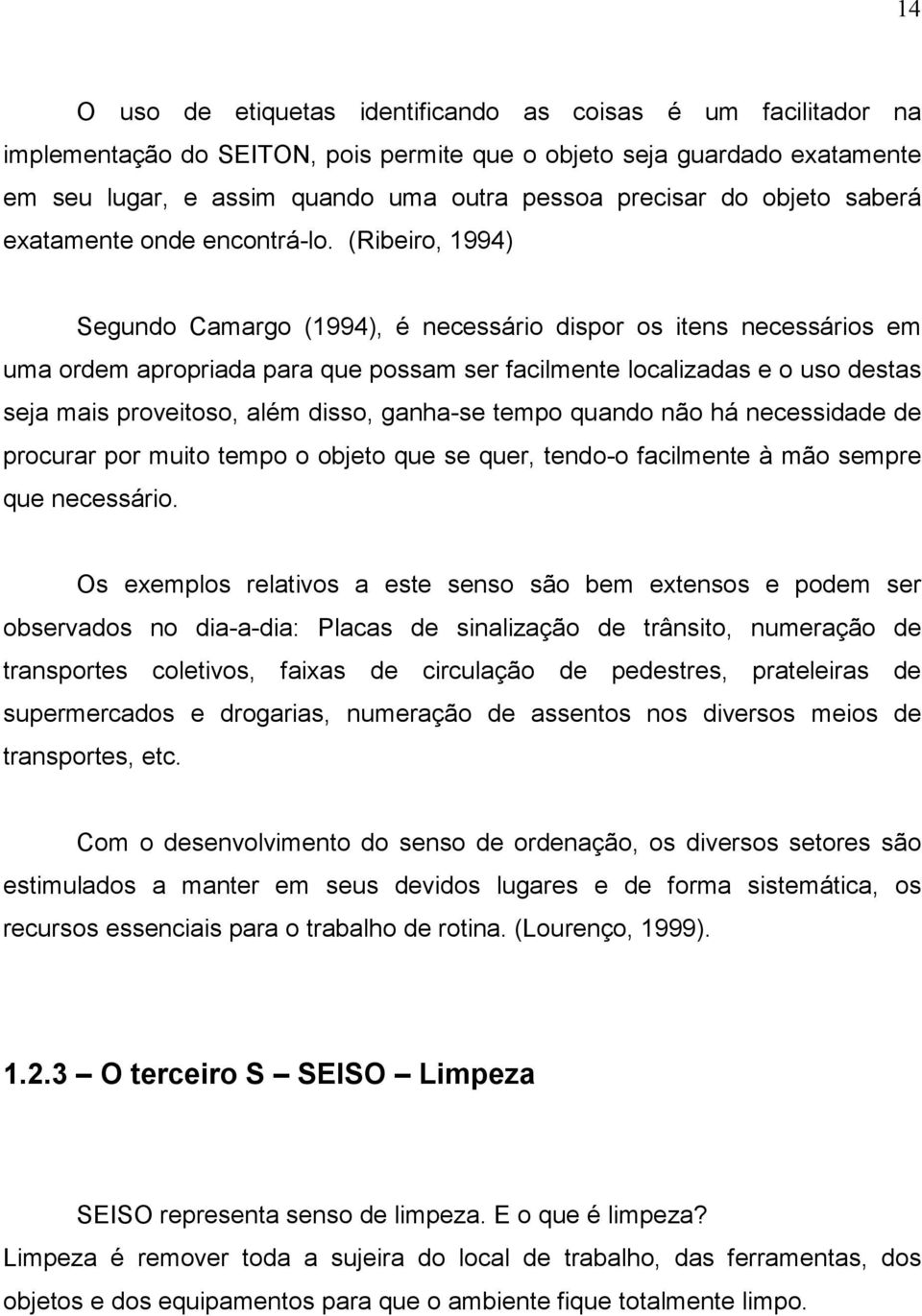 (Ribeiro, 1994) Segundo Camargo (1994), é necessário dispor os itens necessários em uma ordem apropriada para que possam ser facilmente localizadas e o uso destas seja mais proveitoso, além disso,