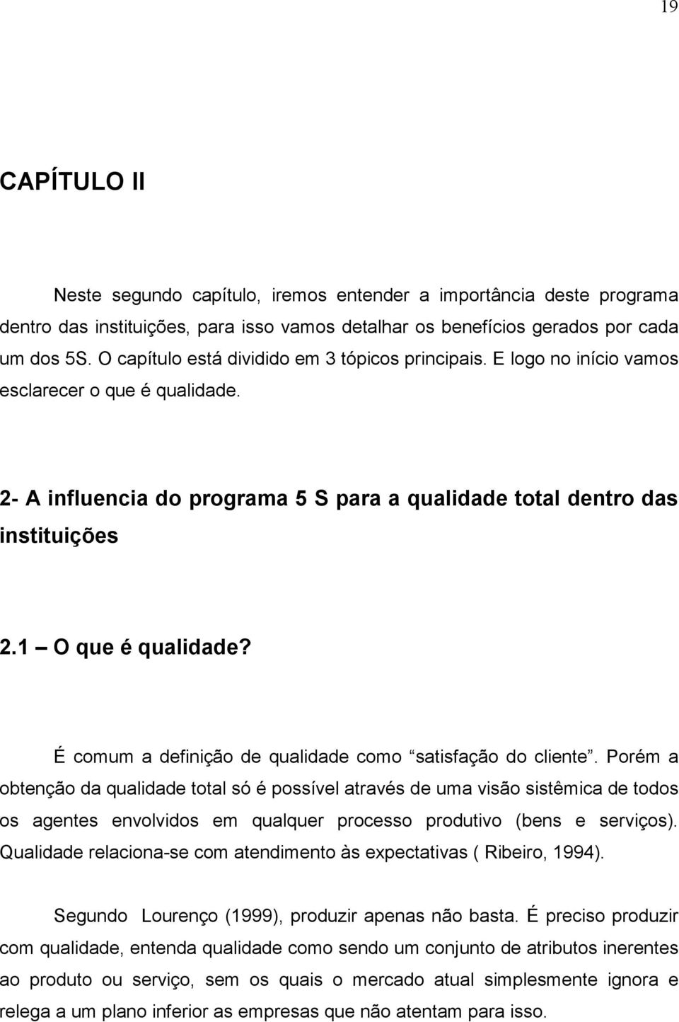 1 O que é qualidade? É comum a definição de qualidade como satisfação do cliente.