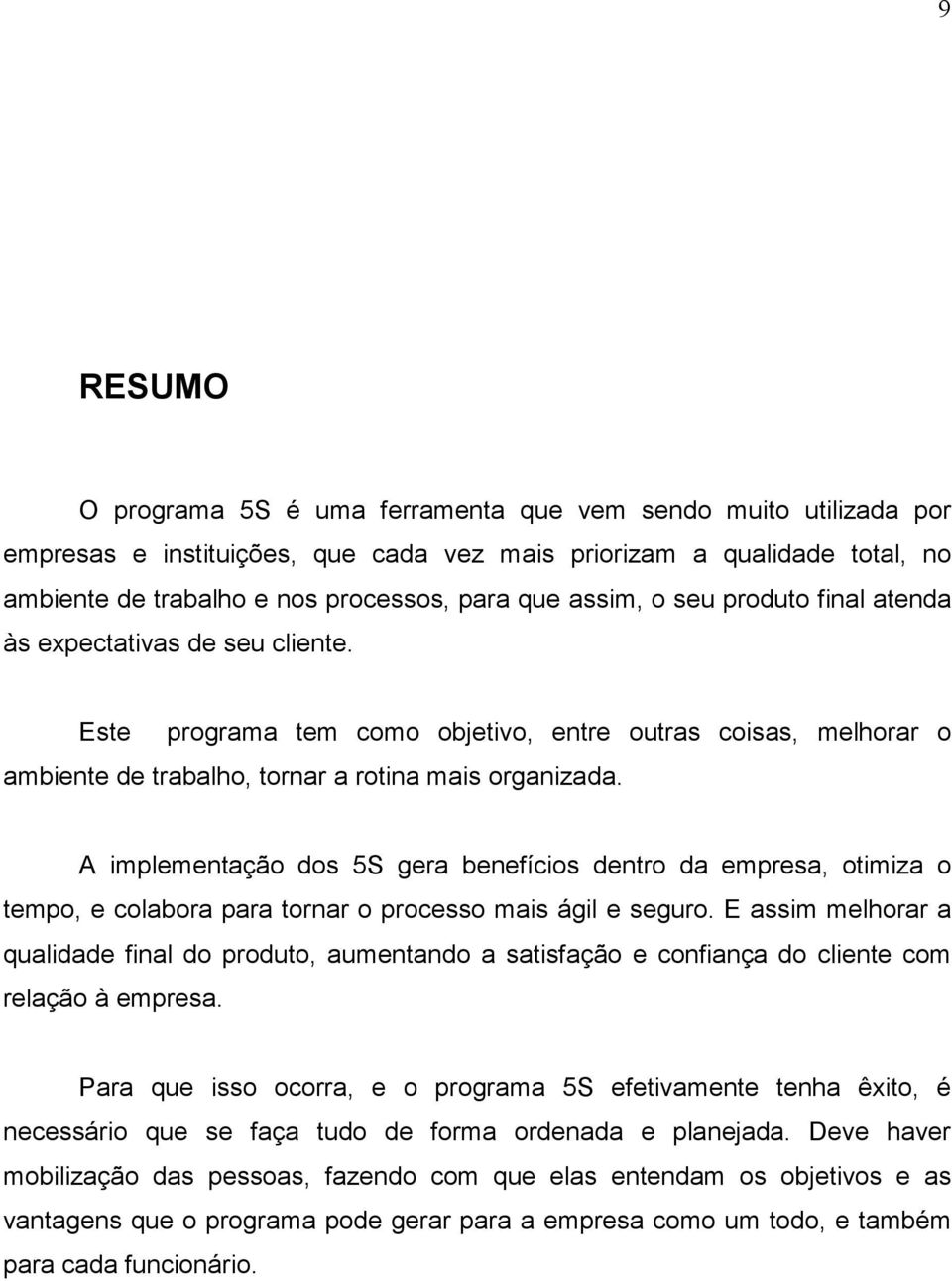 A implementação dos 5S gera benefícios dentro da empresa, otimiza o tempo, e colabora para tornar o processo mais ágil e seguro.