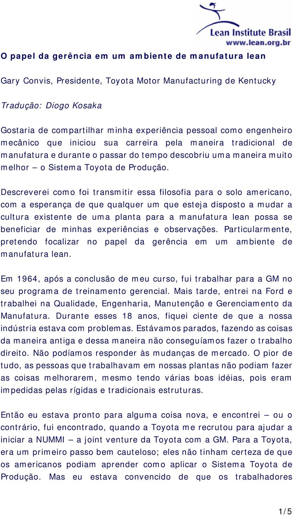 Descreverei como foi transmitir essa filosofia para o solo americano, com a esperança de que qualquer um que esteja disposto a mudar a cultura existente de uma planta para a manufatura lean possa se