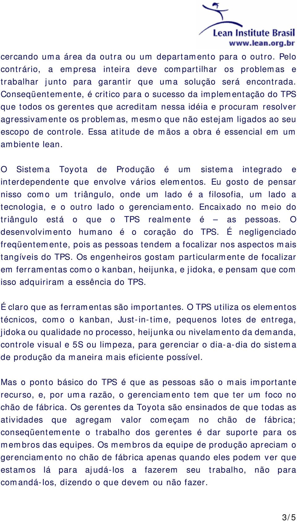 seu escopo de controle. Essa atitude de mãos a obra é essencial em um ambiente lean. O Sistema Toyota de Produção é um sistema integrado e interdependente que envolve vários elementos.