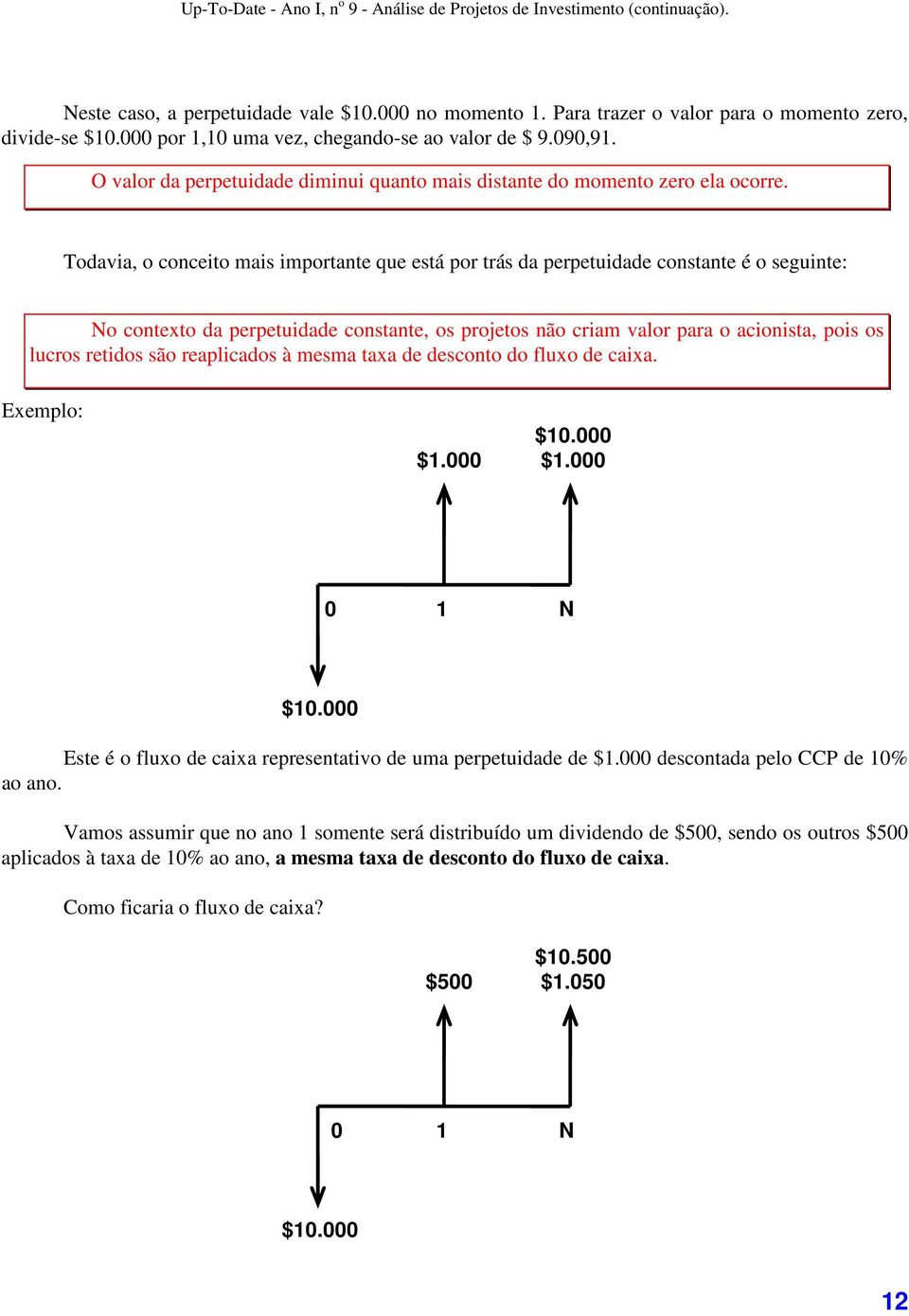 Todavia, o conceito mais importante que está por trás da perpetuidade constante é o seguinte: No contexto da perpetuidade constante, os projetos não criam valor para o acionista, pois os lucros