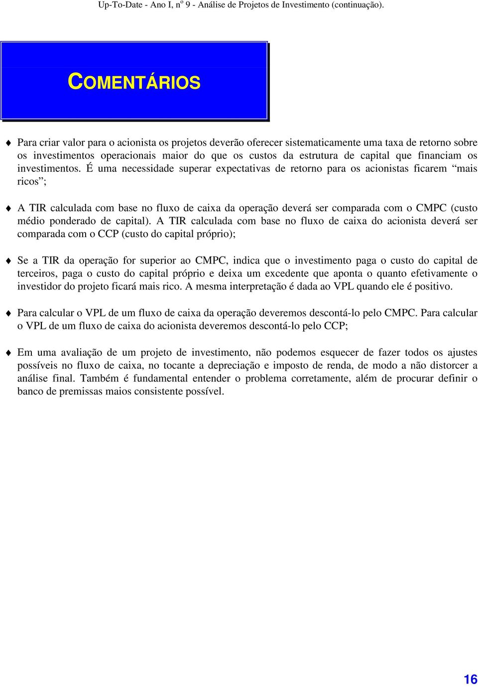 É uma necessidade superar expectativas de retorno para os acionistas ficarem mais ricos ; A TIR calculada com base no fluxo de caixa da operação deverá ser comparada com o CMPC (custo médio ponderado