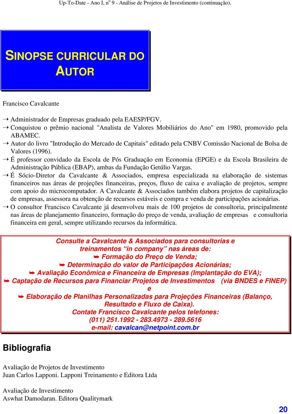 Autor do livro "Introdução do Mercado de Capitais" editado pela CNBV Comissão Nacional de Bolsa de Valores (1996).