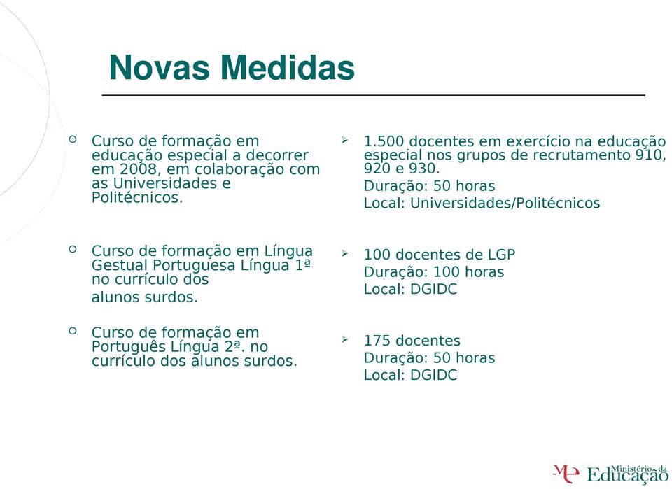 Duração: 50 horas Local: Universidades/Politécnicos Curso de formação em Língua Gestual Portuguesa Língua 1ª no currículo dos