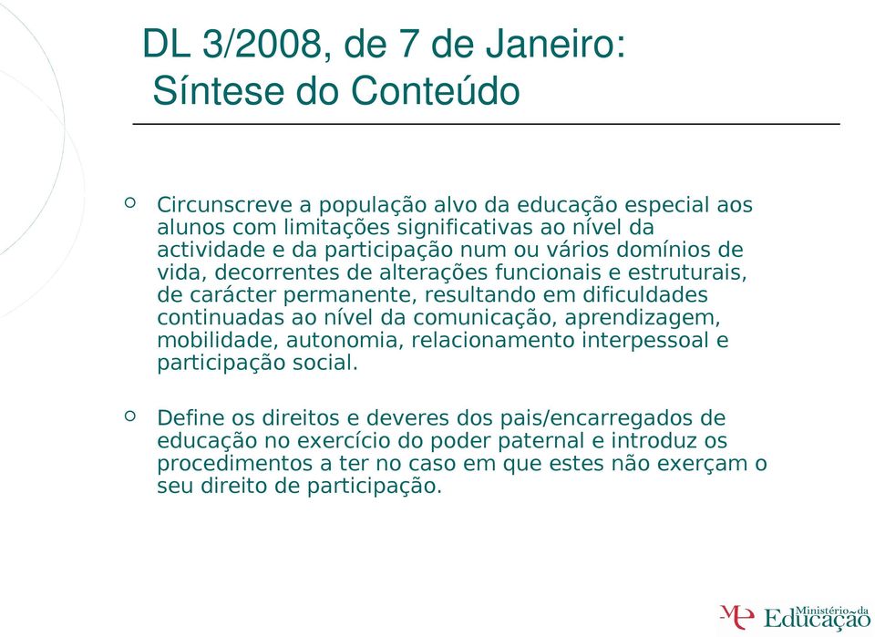 dificuldades continuadas ao nível da comunicação, aprendizagem, mobilidade, autonomia, relacionamento interpessoal e participação social.