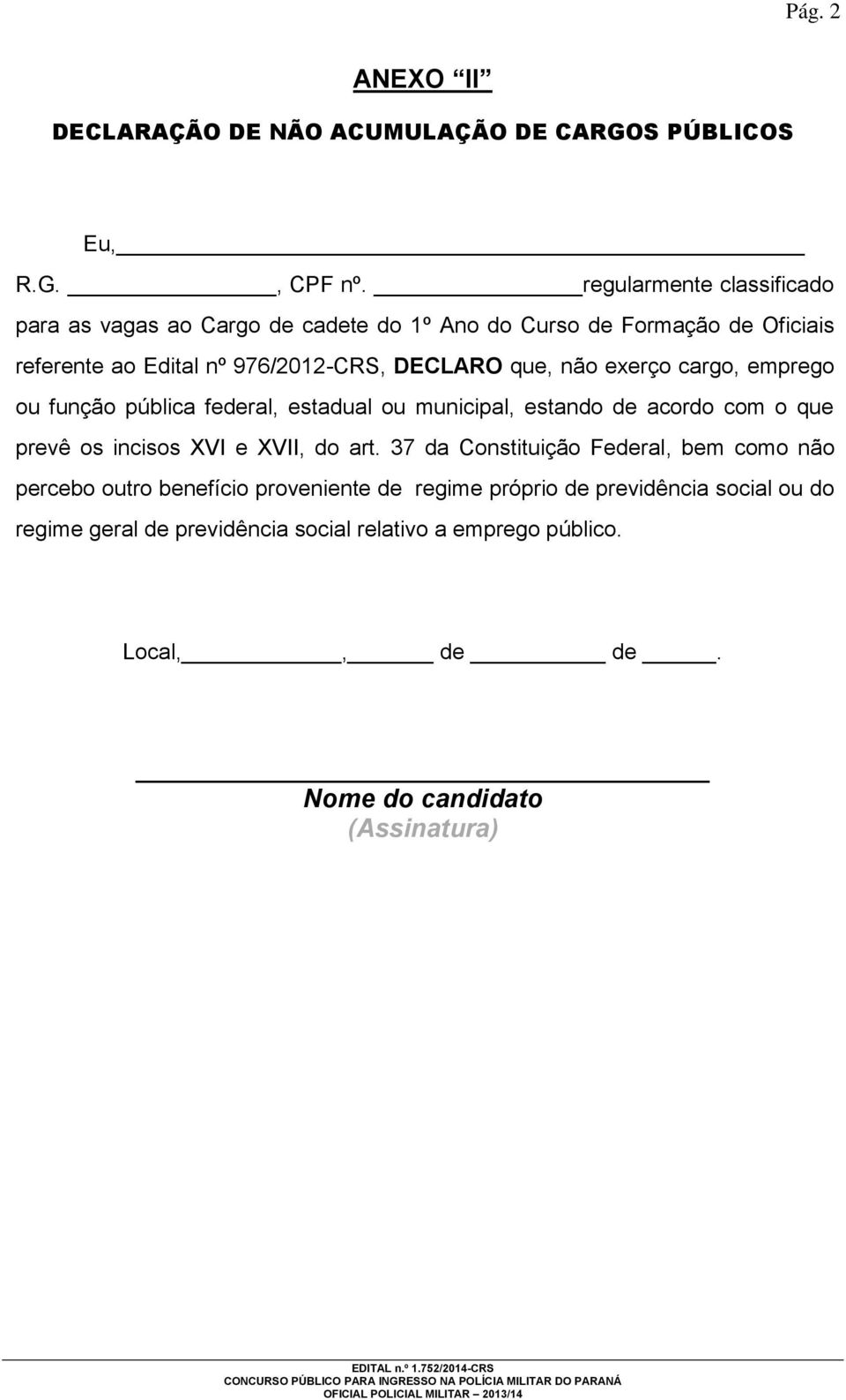 que, não exerço cargo, emprego ou função pública federal, estadual ou municipal, estando de acordo com o que prevê os incisos XVI e XVII, do art.