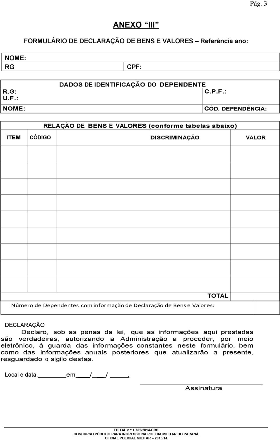 TOTAL DECLARAÇÃO Declaro, sob as penas da lei, que as informações aqui prestadas são verdadeiras, autorizando a Administração a proceder, por meio eletrônico, à