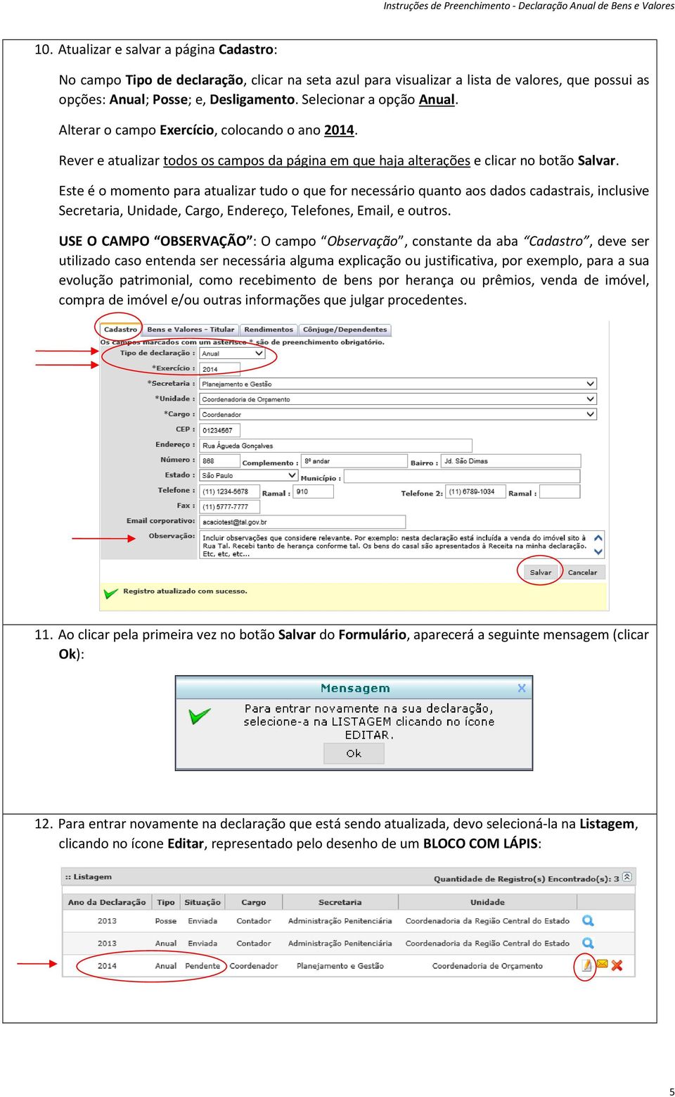 Este é o momento para atualizar tudo o que for necessário quanto aos dados cadastrais, inclusive Secretaria, Unidade, Cargo, Endereço, Telefones, Email, e outros.