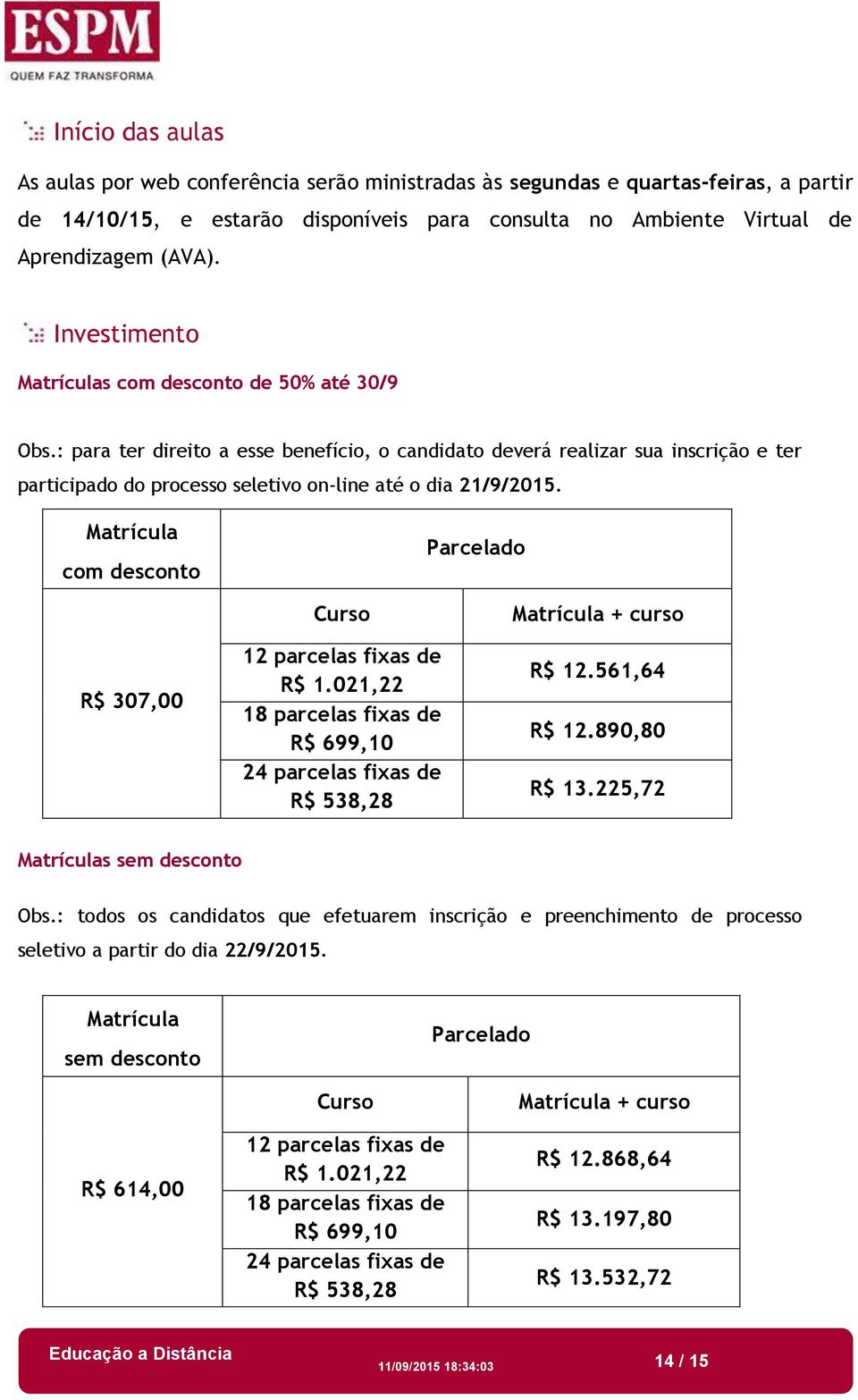 : para ter direito a esse benefício, o candidato deverá realizar sua inscrição e ter participado do processo seletivo on-line até o dia 21/9/2015.