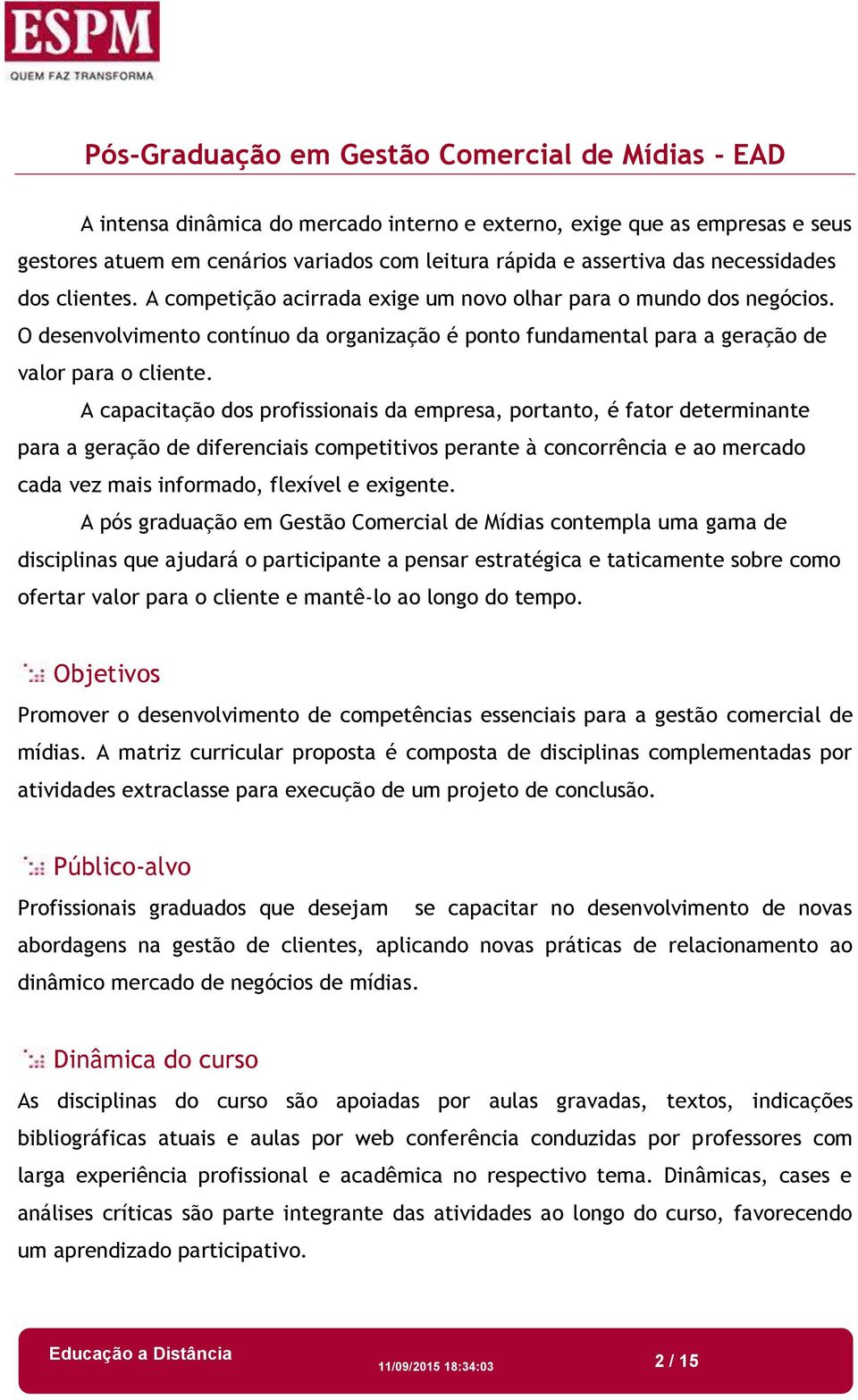 A capacitação dos profissionais da empresa, portanto, é fator determinante para a geração de diferenciais competitivos perante à concorrência e ao mercado cada vez mais informado, flexível e exigente.