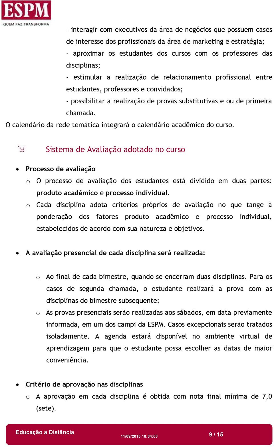 O calendário da rede temática integrará o calendário acadêmico do curso.