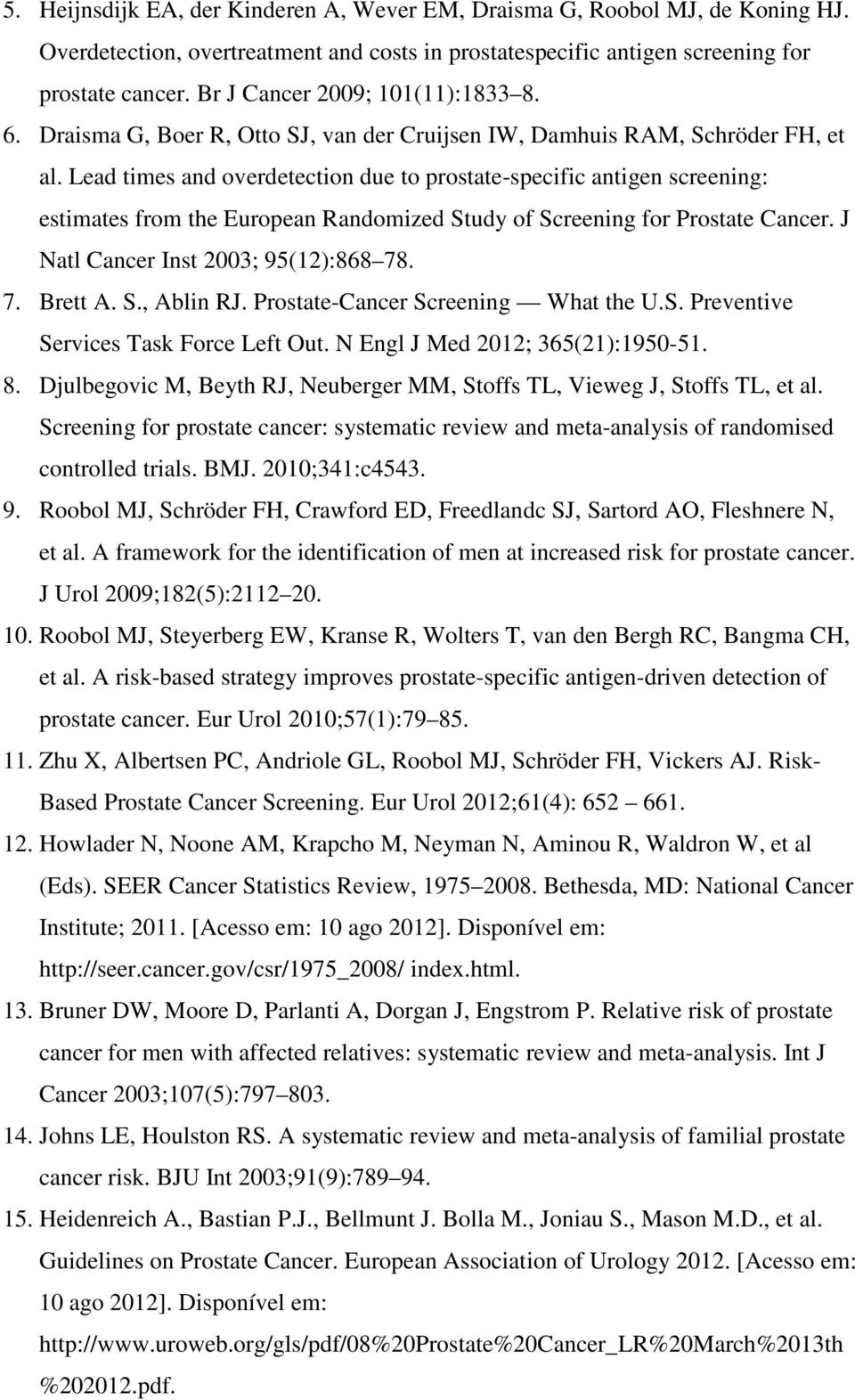 Lead times and overdetection due to prostate-specific antigen screening: estimates from the European Randomized Study of Screening for Prostate Cancer. J Natl Cancer Inst 2003; 95(12):868 78. 7. Brett A.