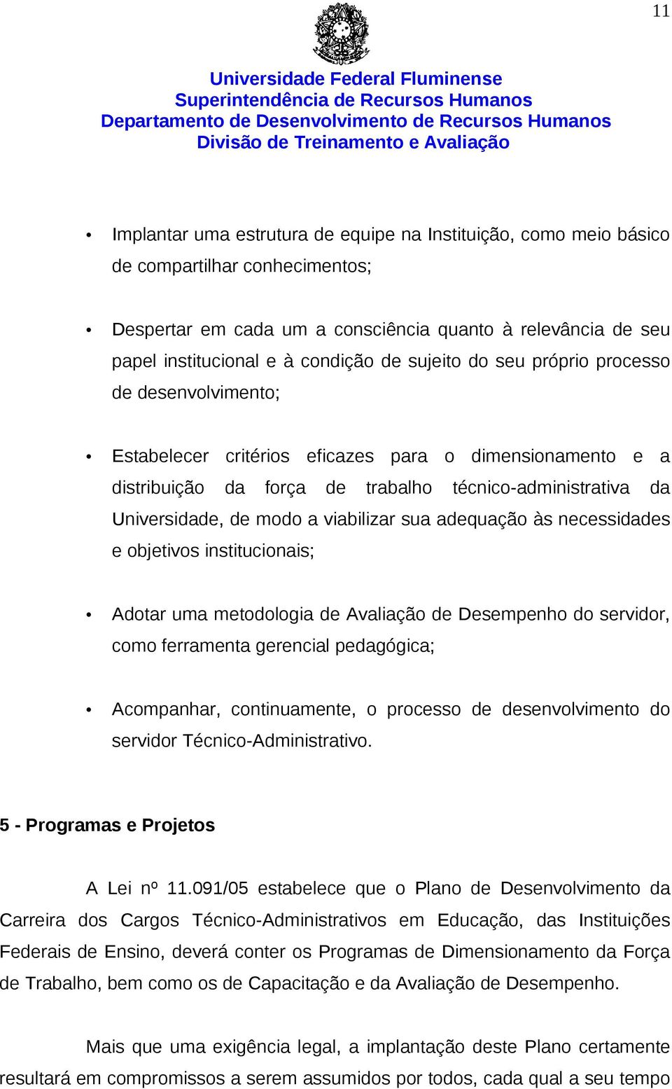 viabilizar sua adequação às necessidades e objetivos institucionais; Adotar uma metodologia de Avaliação de Desempenho do servidor, como ferramenta gerencial pedagógica; Acompanhar, continuamente, o