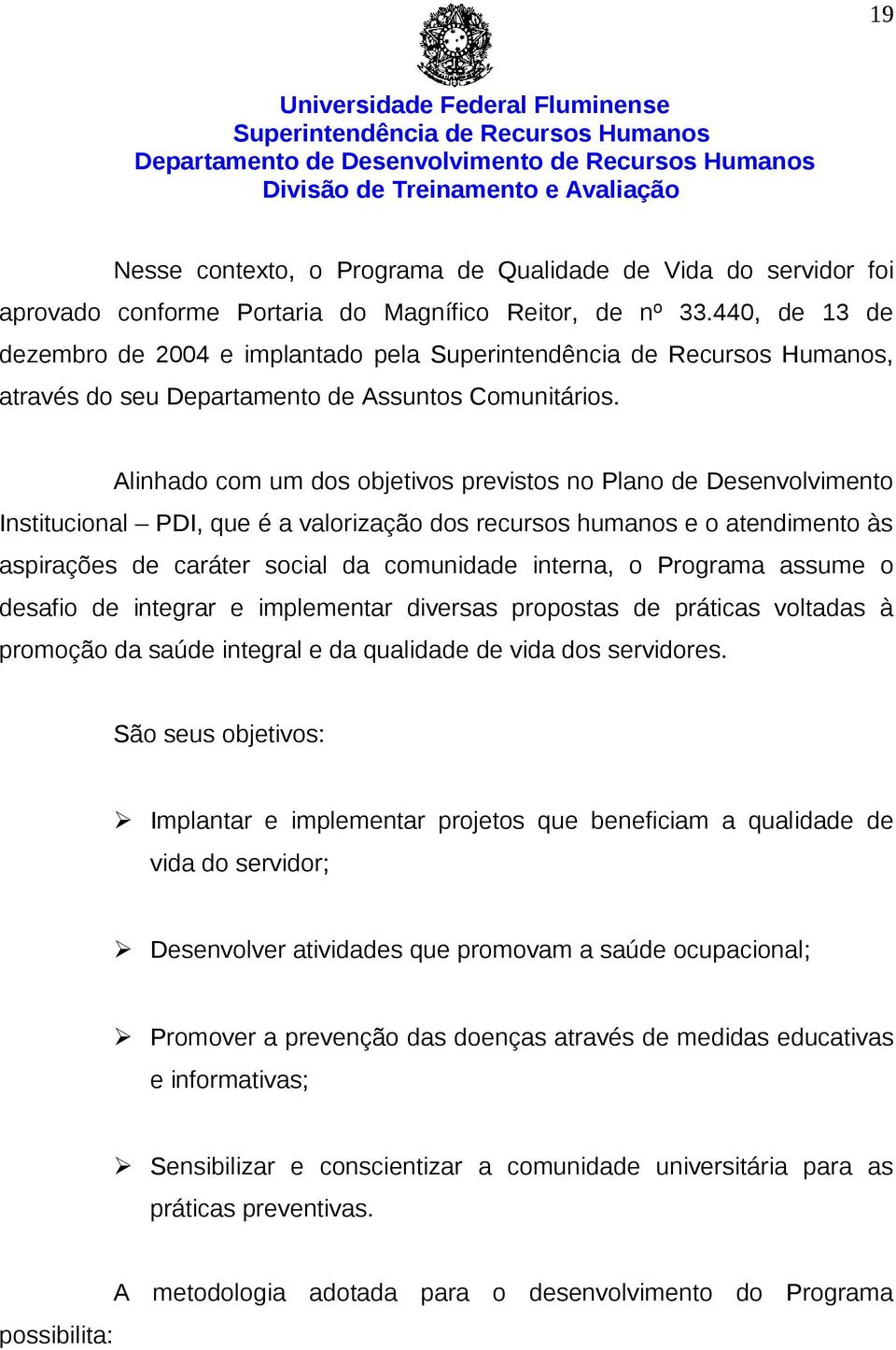 Alinhado com um dos objetivos previstos no Plano de Desenvolvimento Institucional PDI, que é a valorização dos recursos humanos e o atendimento às aspirações de caráter social da comunidade interna,