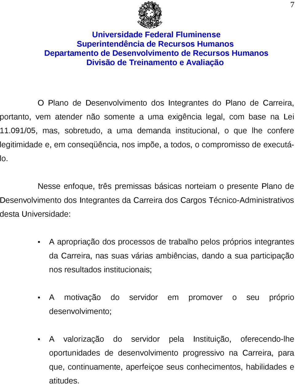 Nesse enfoque, três premissas básicas norteiam o presente Plano de Desenvolvimento dos Integrantes da Carreira dos Cargos Técnico-Administrativos desta Universidade: A apropriação dos processos de