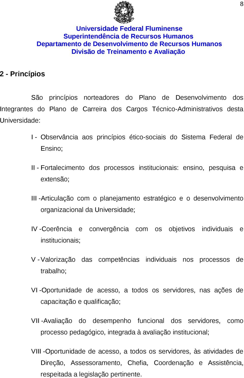 organizacional da Universidade; IV -Coerência e convergência com os objetivos individuais e institucionais; V - Valorização das competências individuais nos processos de trabalho; VI -Oportunidade de