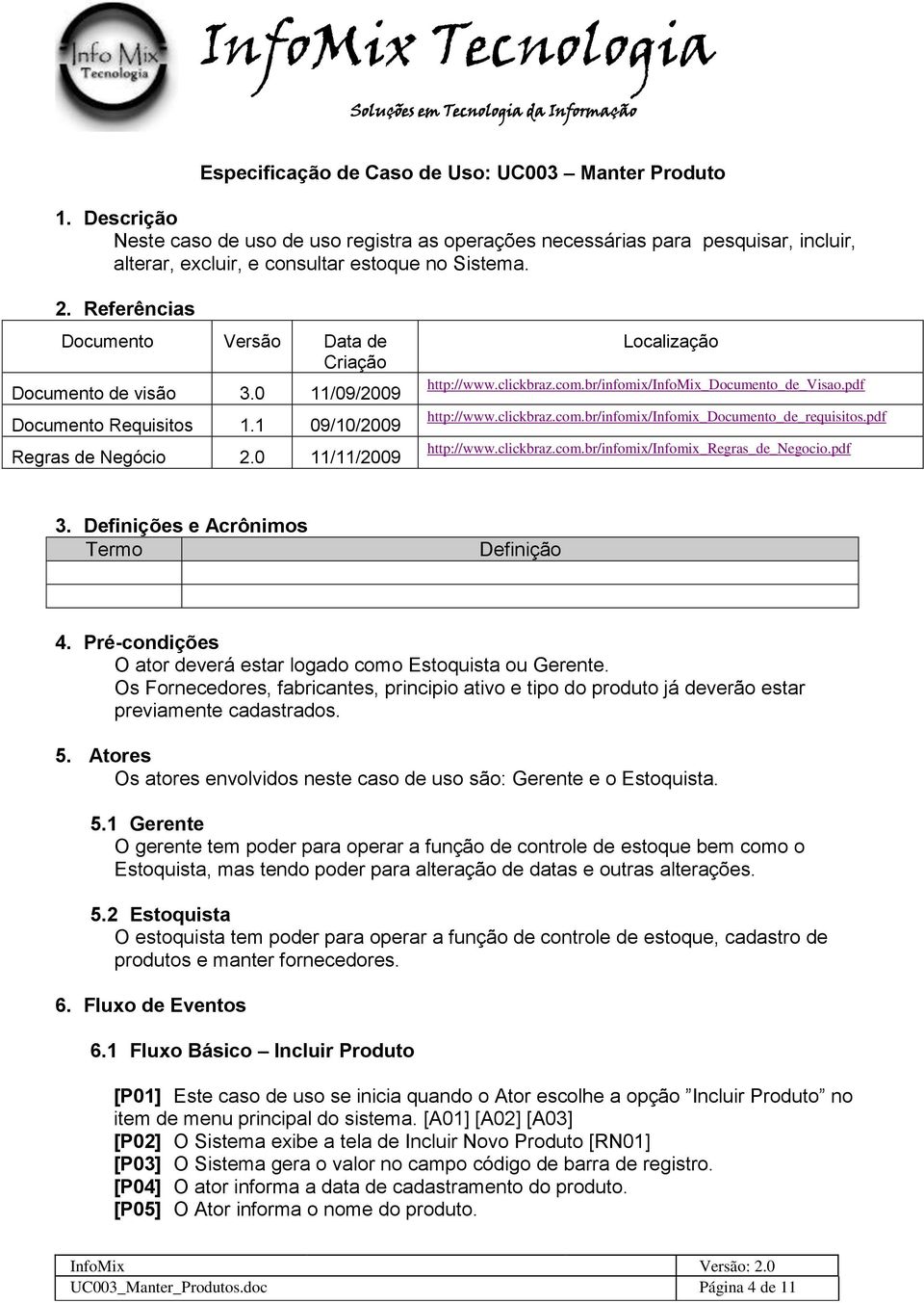 br/infomix/infomix_documento_de_visao.pdf http://www.clickbraz.com.br/infomix/infomix_documento_de_requisitos.pdf http://www.clickbraz.com.br/infomix/infomix_regras_de_negocio.pdf 3.