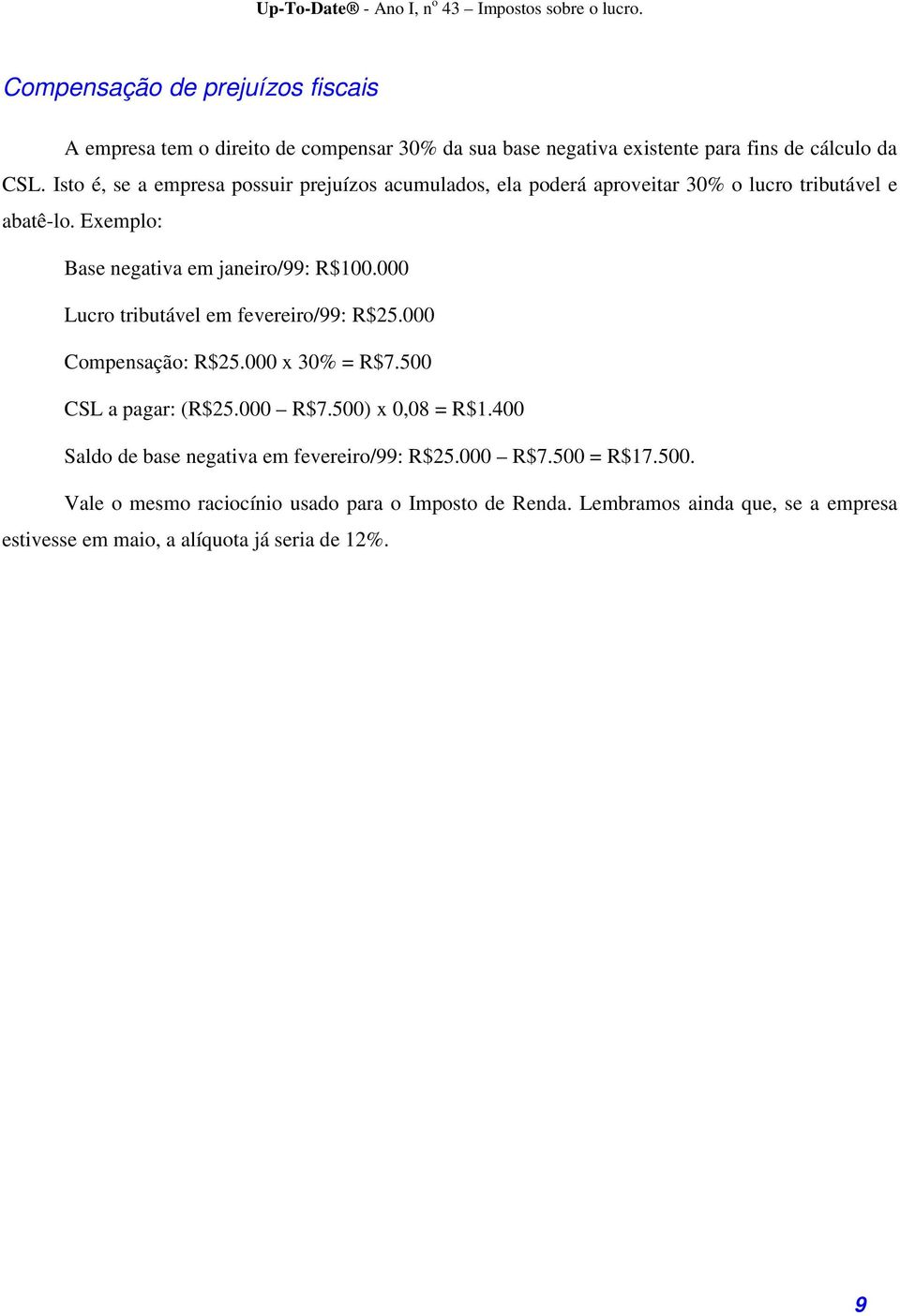 000 Lucro tributável em fevereiro/99: R$25.000 Compensação: R$25.000 x 30% = R$7.500 CSL a pagar: (R$25.000 R$7.500) x 0,08 = R$1.