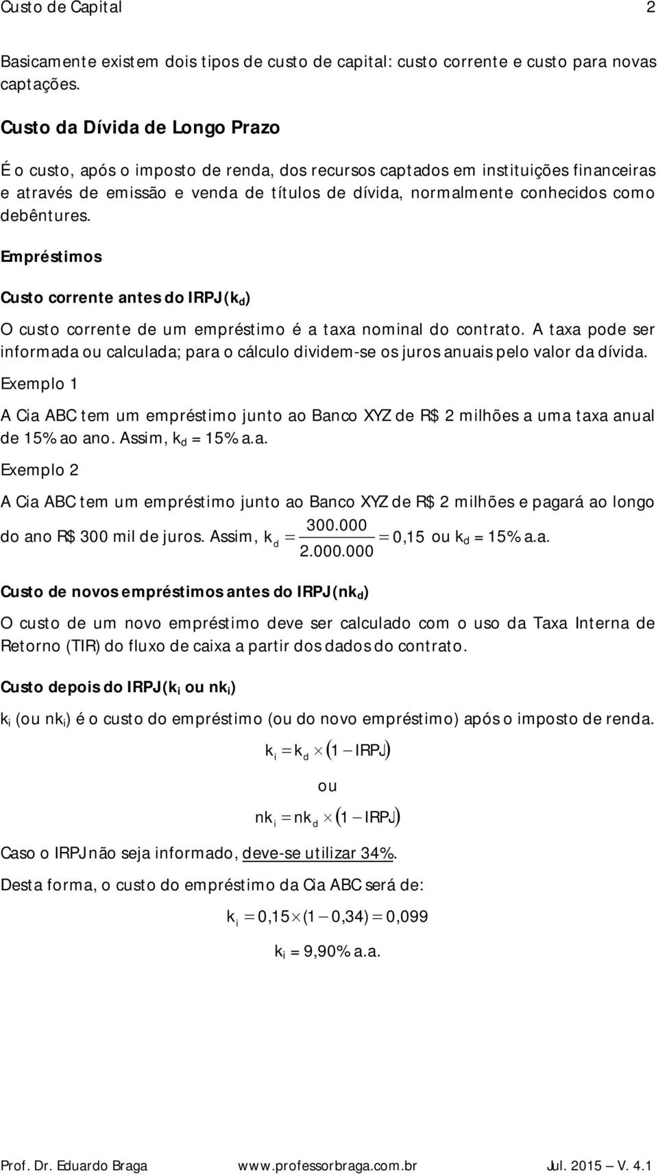 Empréstmos Custo corrente antes o IRPJ (k ) O custo corrente e um empréstmo é a taxa nomnal o contrato. A taxa poe ser nformaa ou calculaa; para o cálculo vem-se os juros anuas pelo valor a íva.