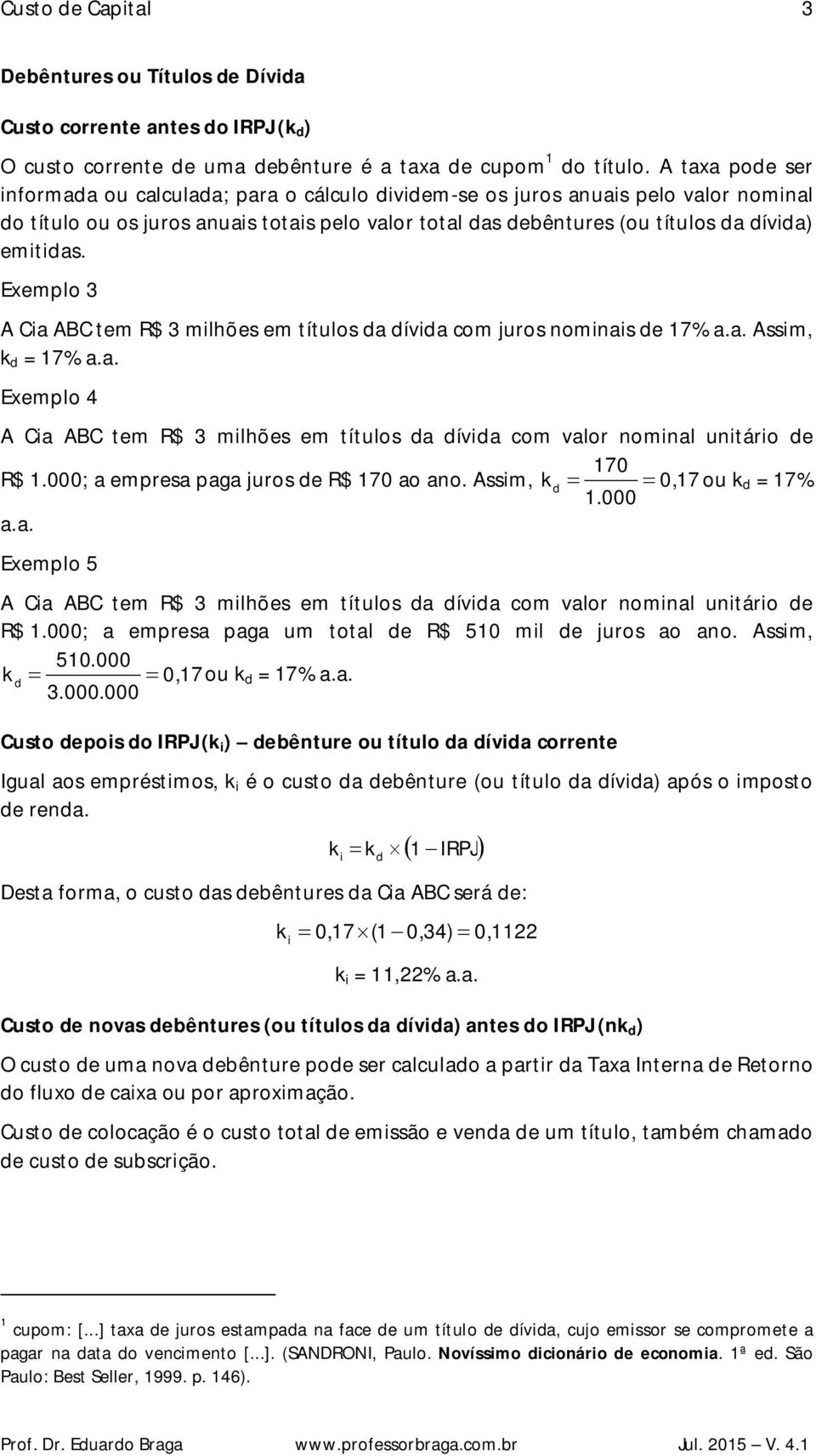 Exemplo 3 A Ca ABC tem R$ 3 mlhões em títulos a íva com juros nomnas e 17% a.a. Assm, k = 17% a.a. Exemplo 4 A Ca ABC tem R$ 3 mlhões em títulos a íva com valor nomnal untáro e 170 R$ 1.