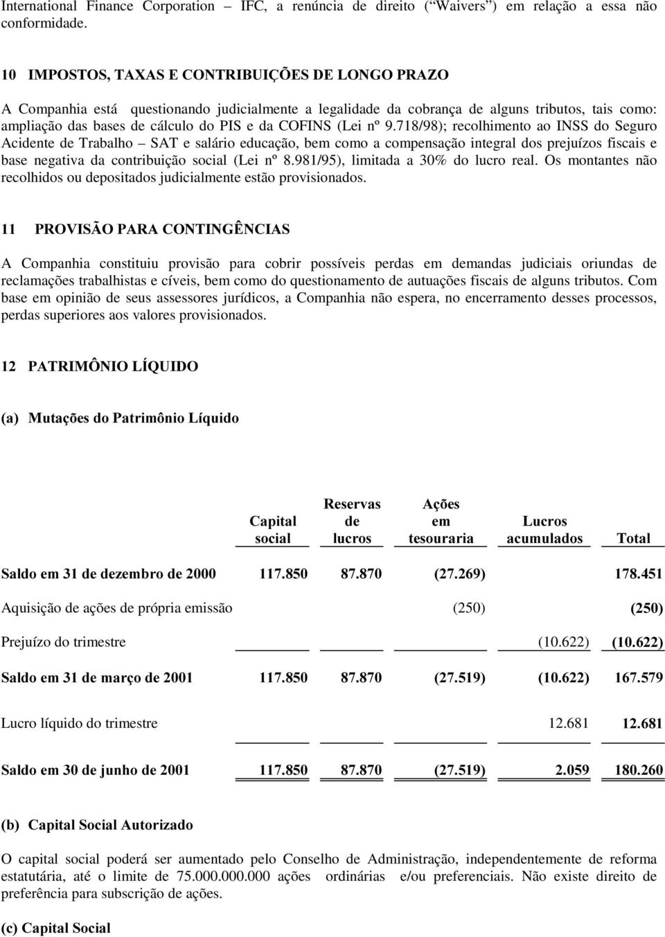 718/98); recolhimento ao INSS do Seguro Acidente de Trabalho SAT e salário educação, bem como a compensação integral dos prejuízos fiscais e base negativa da contribuição social (Lei nº 8.