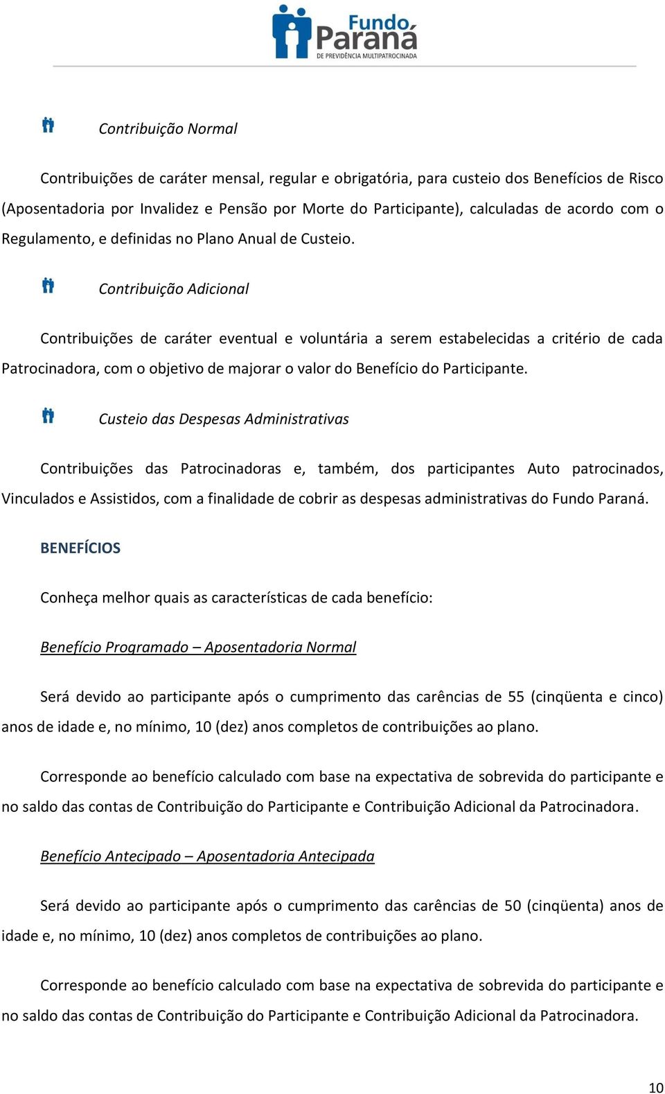 Cntribuiçã Adicinal Cntribuições de caráter eventual e vluntária a serem estabelecidas a critéri de cada Patrcinadra, cm bjetiv de majrar valr d Benefíci d Participante.