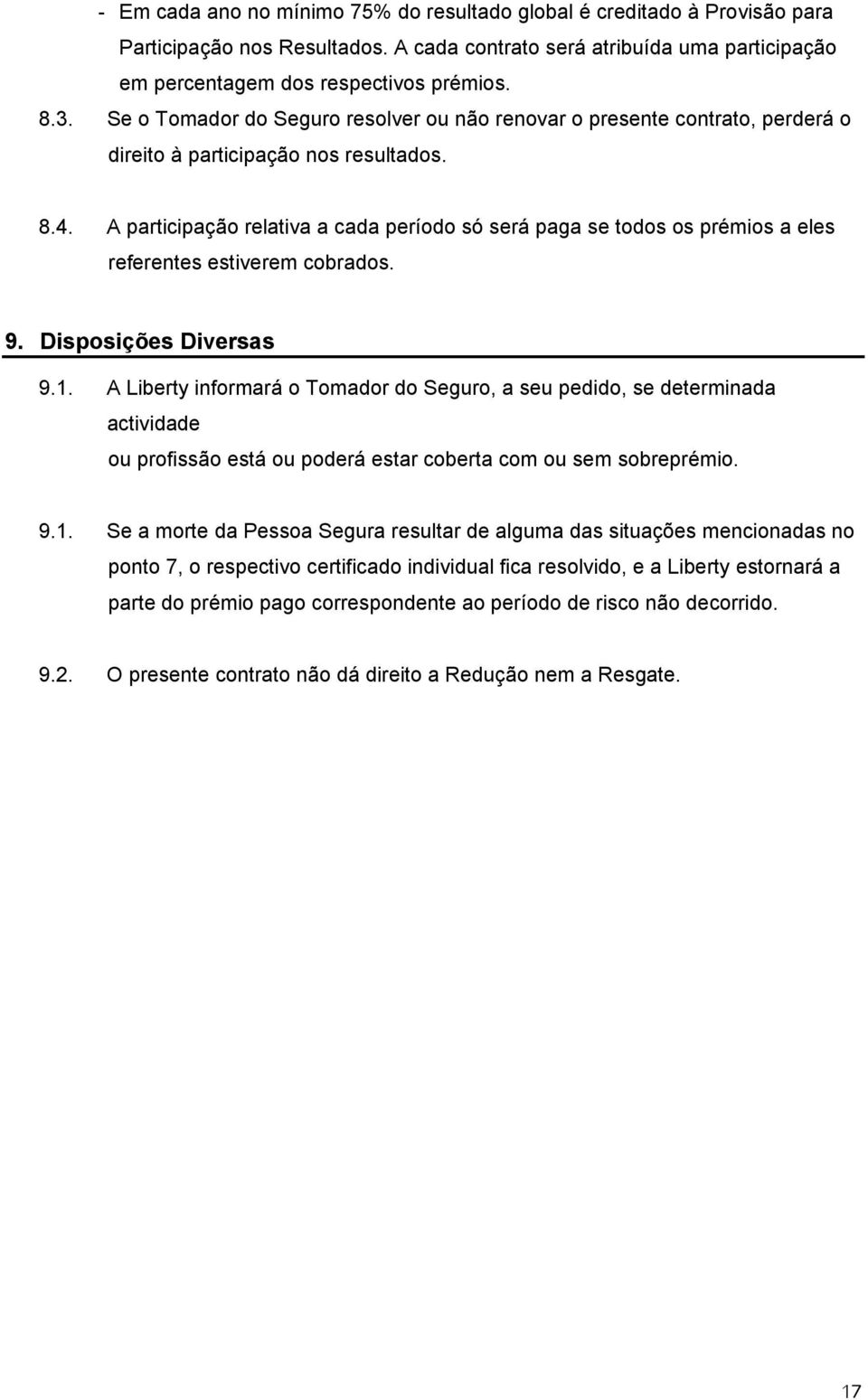 A participação relativa a cada período só será paga se todos os prémios a eles referentes estiverem cobrados. 9. Disposições Diversas 9.1.