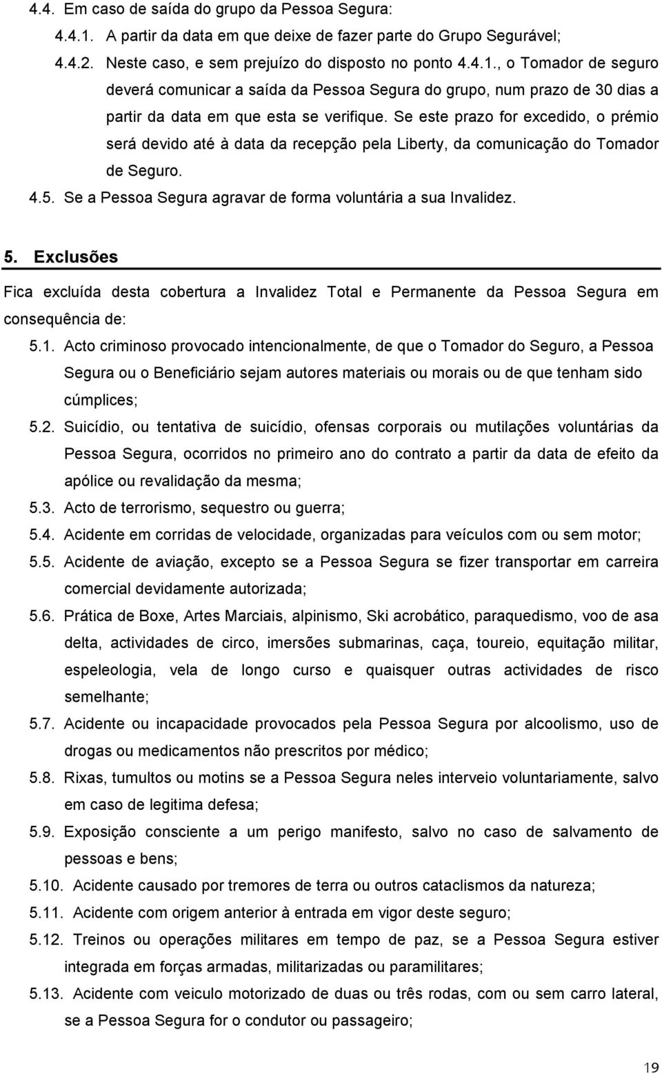 Exclusões Fica excluída desta cobertura a Invalidez Total e Permanente da Pessoa Segura em consequência de: 5.1.