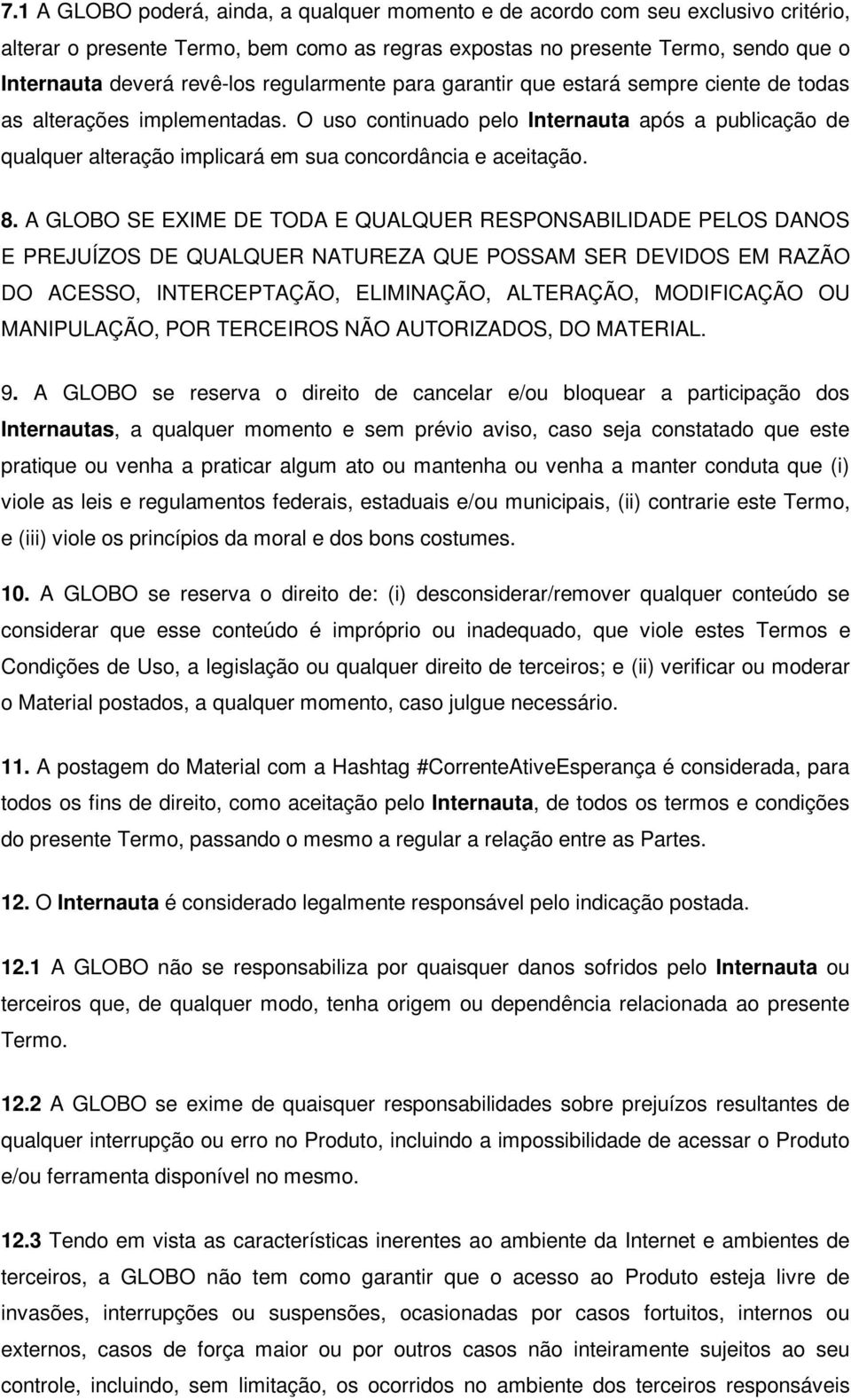 O uso continuado pelo Internauta após a publicação de qualquer alteração implicará em sua concordância e aceitação. 8.