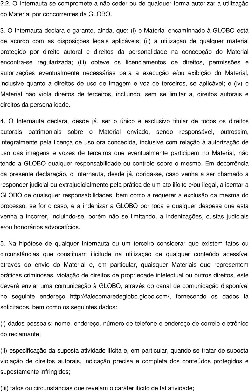 autoral e direitos da personalidade na concepção do Material encontra-se regularizada; (iii) obteve os licenciamentos de direitos, permissões e autorizações eventualmente necessárias para a execução