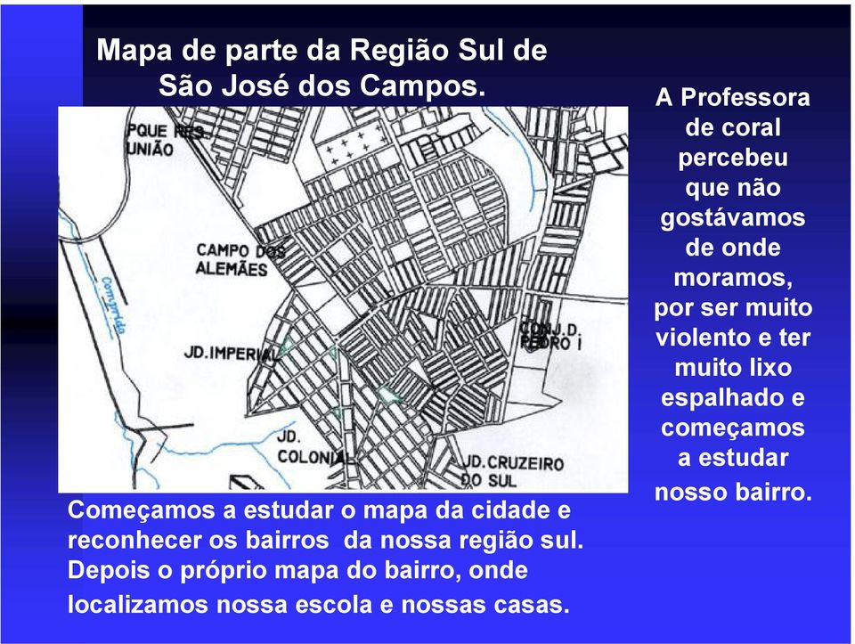 Depois o próprio mapa do bairro, onde localizamos nossa escola e nossas casas.