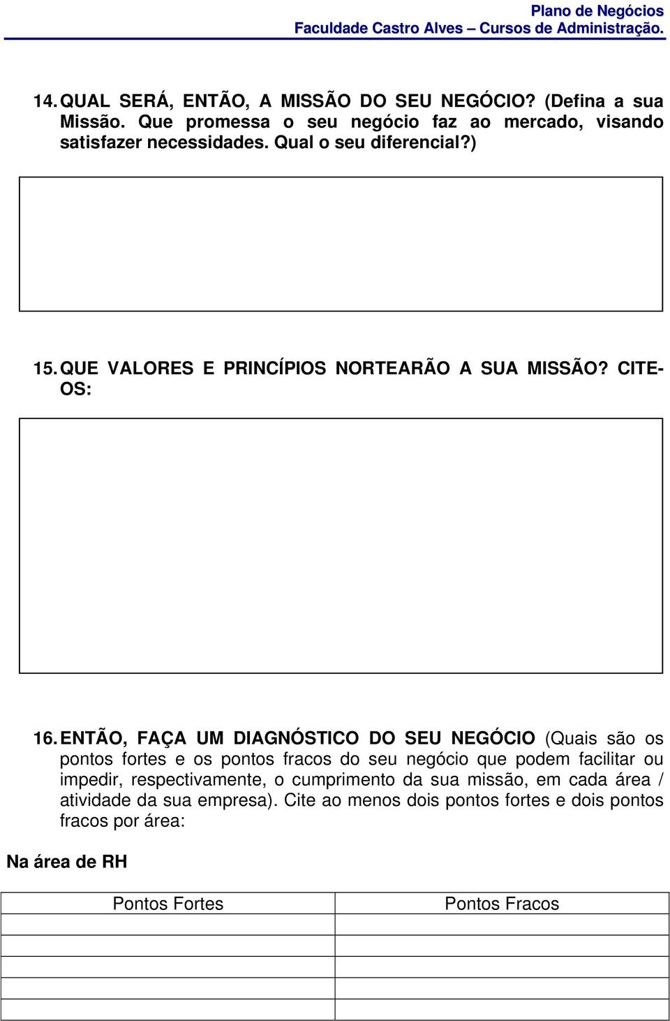 QUE VALORES E PRINCÍPIOS NORTEARÃO A SUA MISSÃO? CITE- OS: 16.