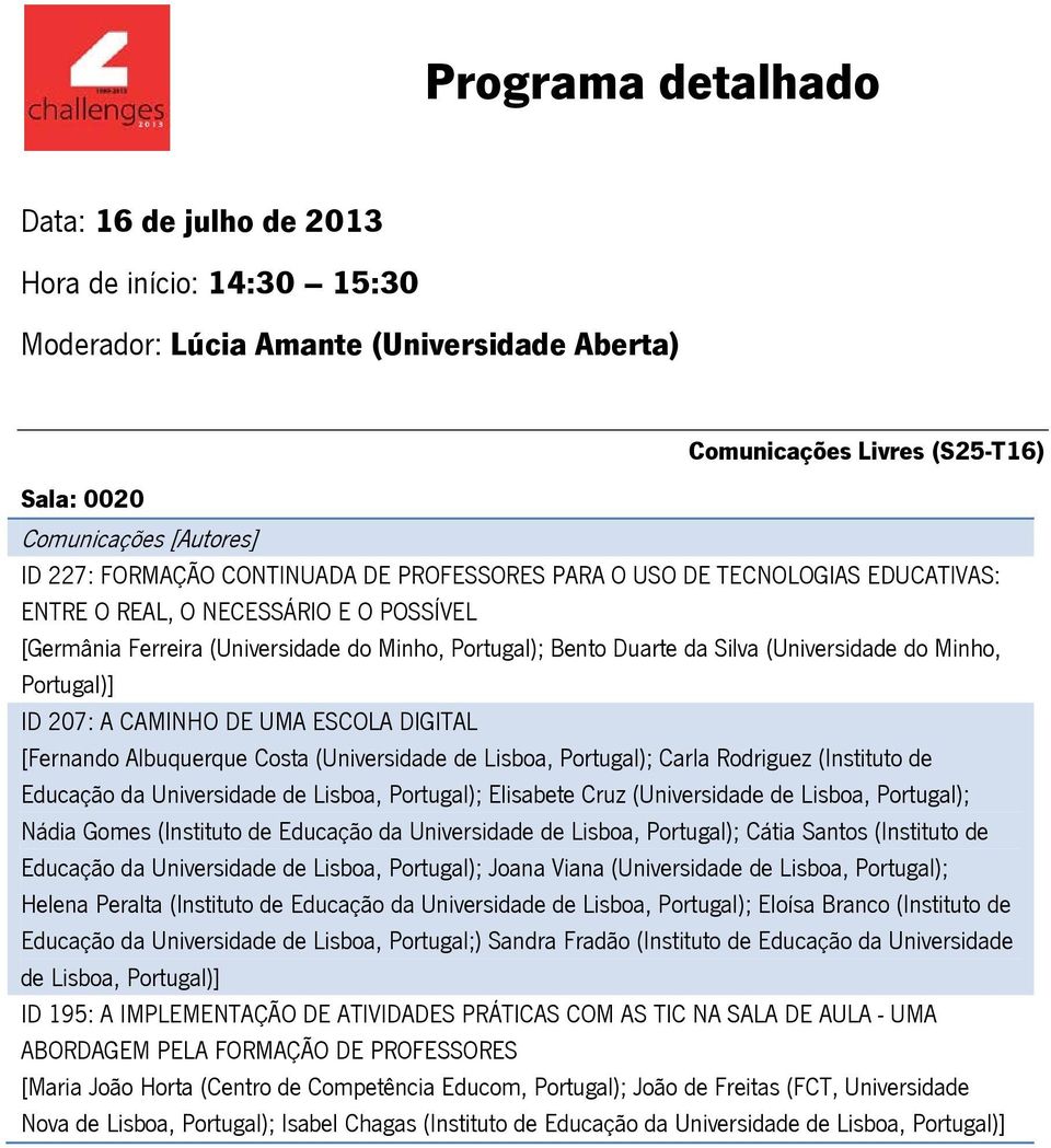 (Universidade de Lisboa, Portugal); Carla Rodriguez (Instituto de Educação da Universidade de Lisboa, Portugal); Elisabete Cruz (Universidade de Lisboa, Portugal); Nádia Gomes (Instituto de Educação