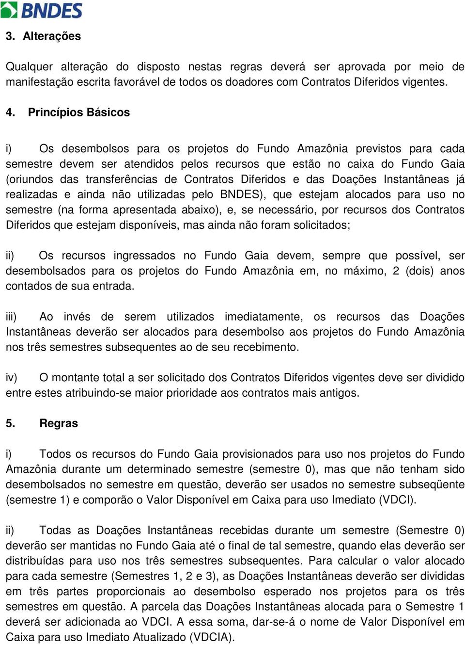 de Contratos Diferidos e das Doações Instantâneas já realizadas e ainda não utilizadas pelo BNDES), que estejam alocados para uso no semestre (na forma apresentada abaixo), e, se necessário, por