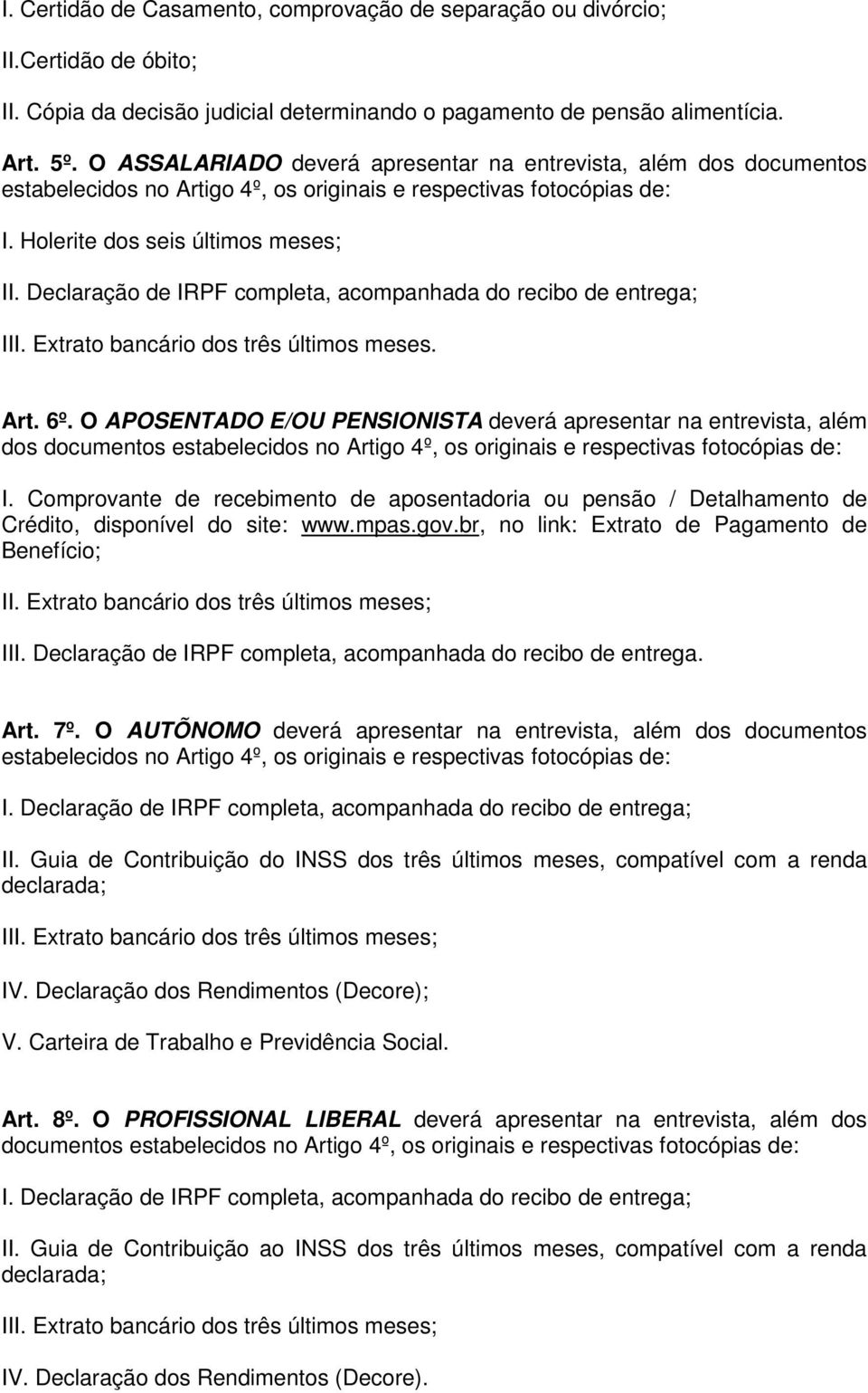 O APOSENTADO E/OU PENSIONISTA deverá apresentar na entrevista, além dos documentos I. Comprovante de recebimento de aposentadoria ou pensão / Detalhamento de Crédito, disponível do site: www.mpas.gov.