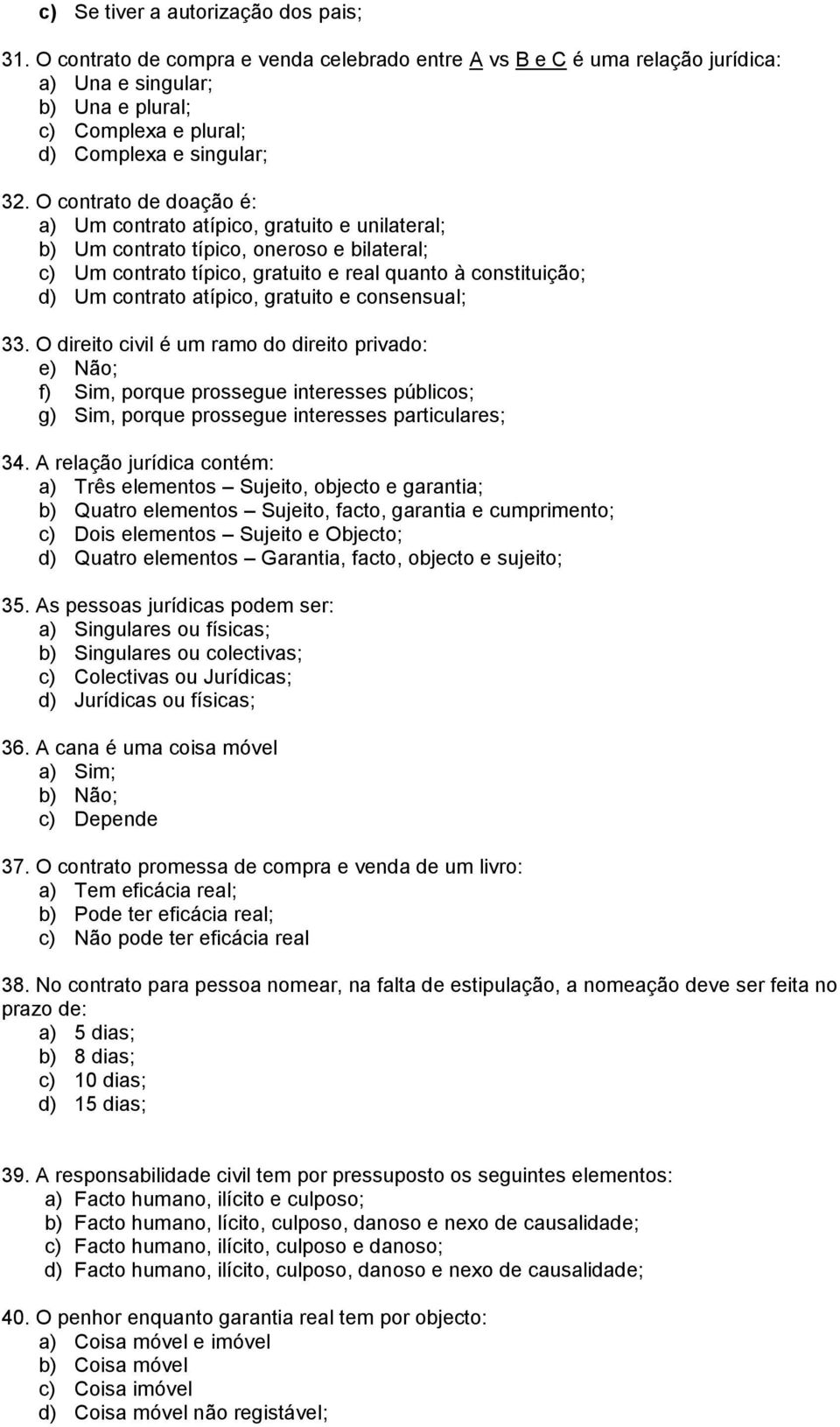 O contrato de doação é: a) Um contrato atípico, gratuito e unilateral; b) Um contrato típico, oneroso e bilateral; c) Um contrato típico, gratuito e real quanto à constituição; d) Um contrato