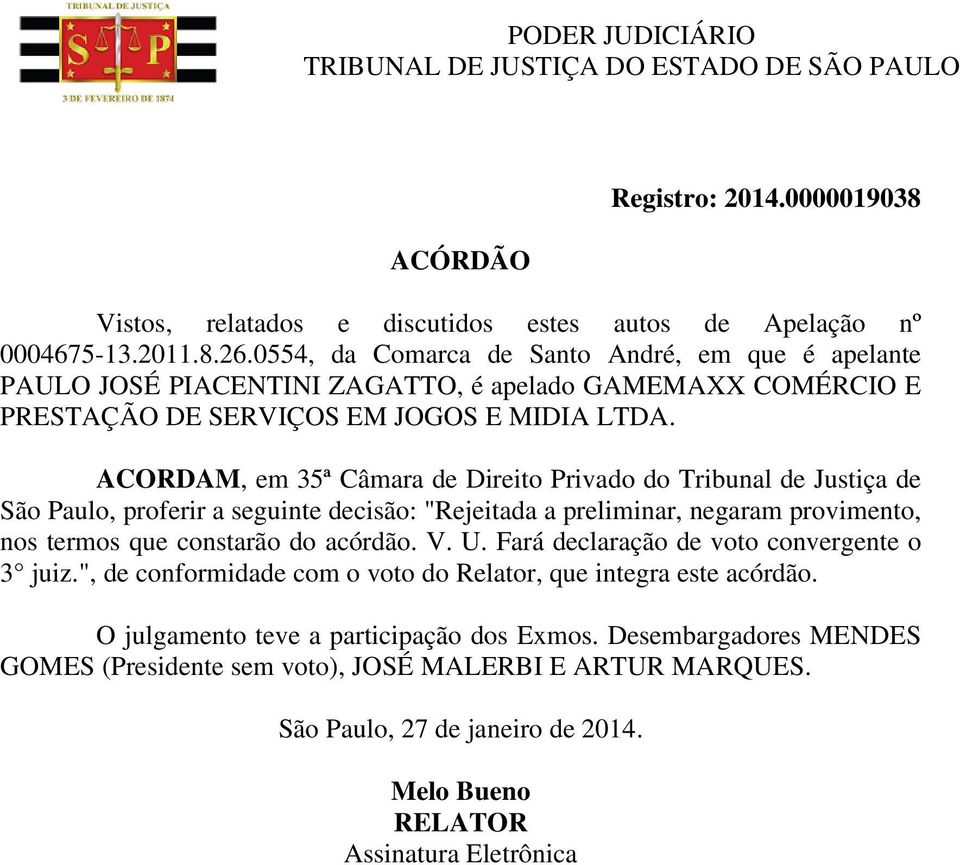 ACORDAM, em 35ª Câmara de Direito Privado do Tribunal de Justiça de São Paulo, proferir a seguinte decisão: "Rejeitada a preliminar, negaram provimento, nos termos que constarão do acórdão. V. U.