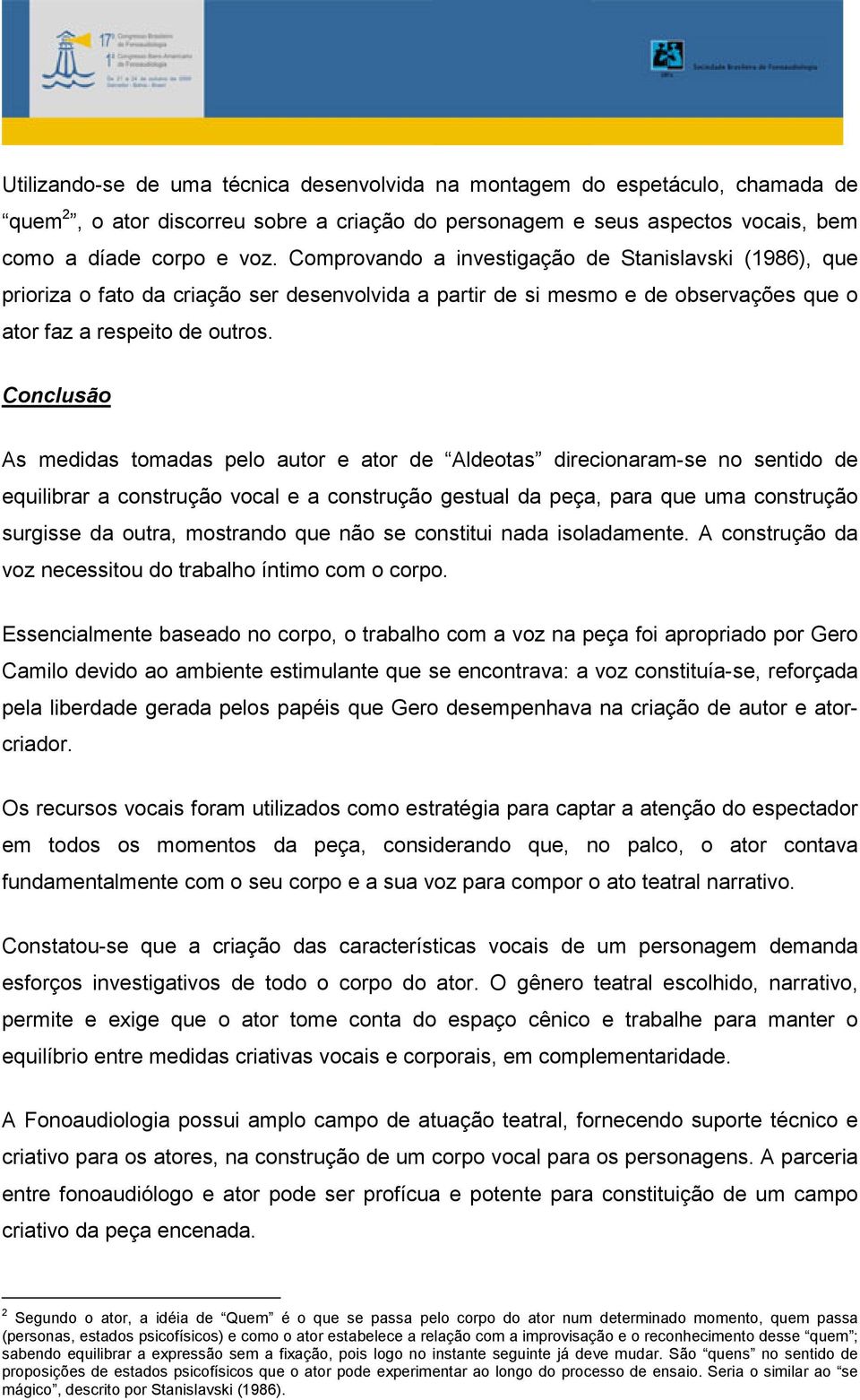 Conclusão As medidas tomadas pelo autor e ator de Aldeotas direcionaram-se no sentido de equilibrar a construção vocal e a construção gestual da peça, para que uma construção surgisse da outra,