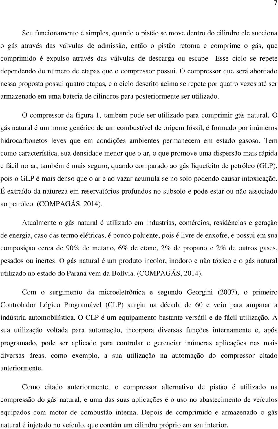 O compressor que será abordado nessa proposta possui quatro etapas, e o ciclo descrito acima se repete por quatro vezes até ser armazenado em uma bateria de cilindros para posteriormente ser