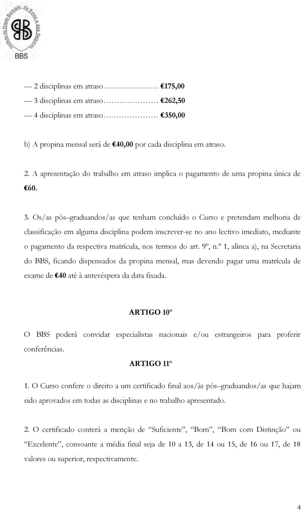 matrícula, nos termos do art. 9º, n.º 1, alínea a), na Secretaria do BBS, ficando dispensados da propina mensal, mas devendo pagar uma matrícula de exame de 40 até à antevéspera da data fixada.