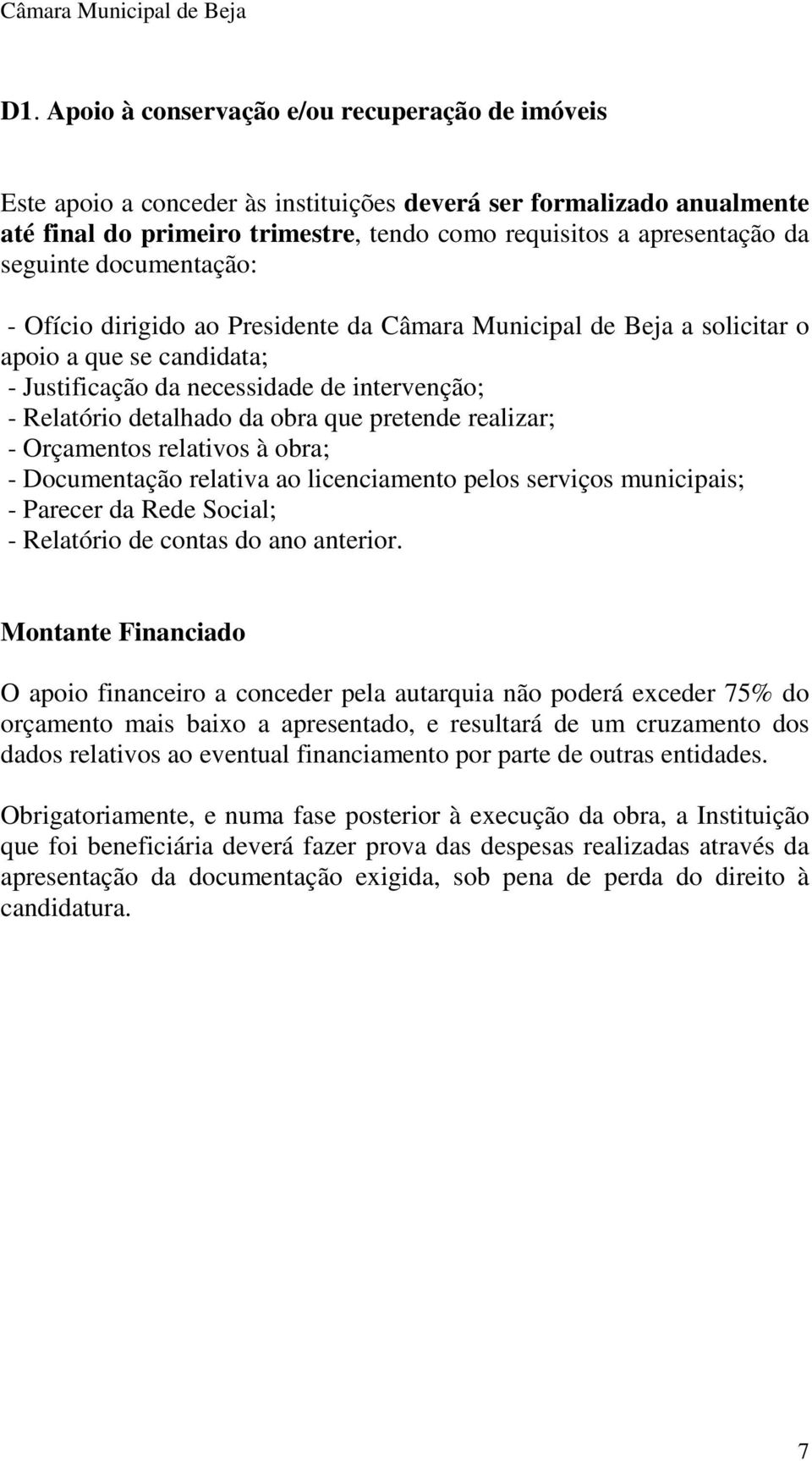 que pretende realizar; - Orçamentos relativos à obra; - Documentação relativa ao licenciamento pelos serviços municipais; - Parecer da Rede Social; - Relatório de contas do ano anterior.