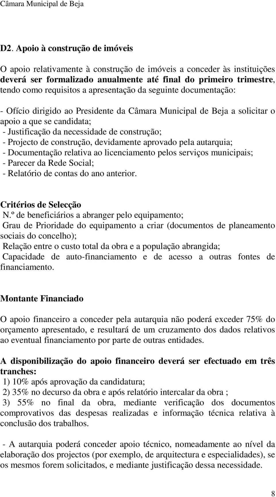 construção, devidamente aprovado pela autarquia; - Documentação relativa ao licenciamento pelos serviços municipais; - Parecer da Rede Social; - Relatório de contas do ano anterior.