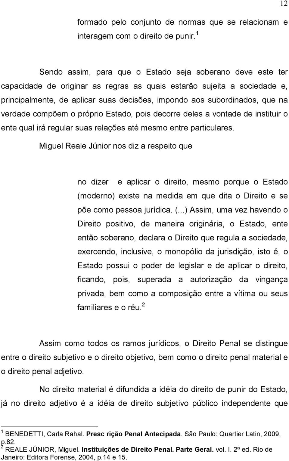 subordinados, que na verdade compõem o próprio Estado, pois decorre deles a vontade de instituir o ente qual irá regular suas relações até mesmo entre particulares.