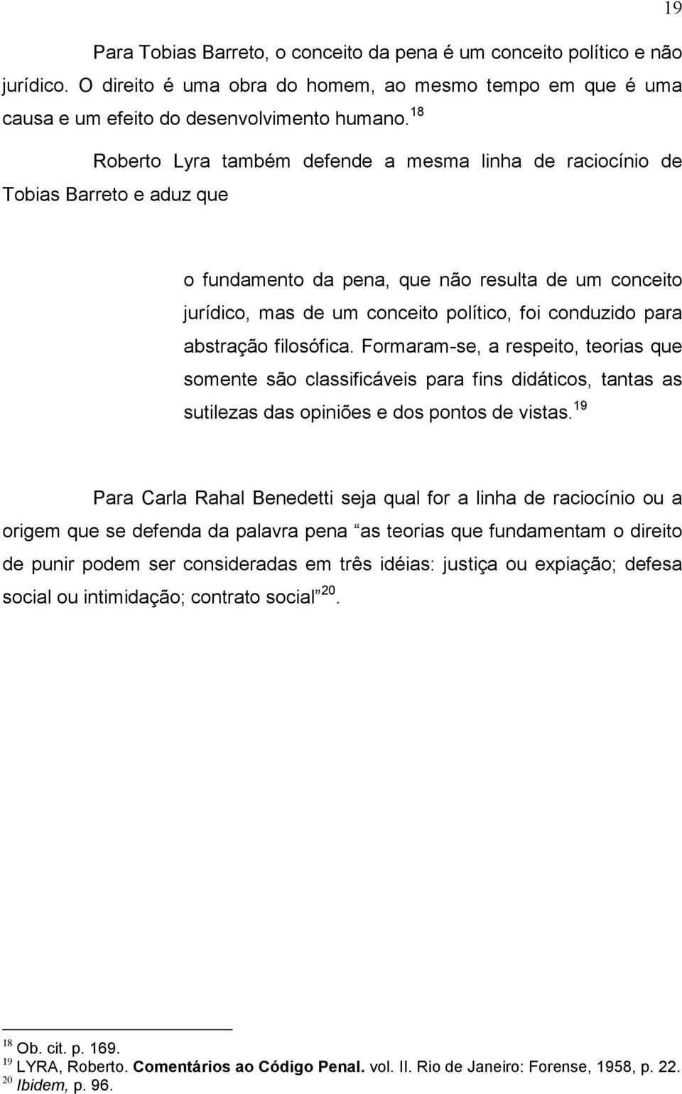 abstração filosófica. Formaram-se, a respeito, teorias que somente são classificáveis para fins didáticos, tantas as sutilezas das opiniões e dos pontos de vistas.