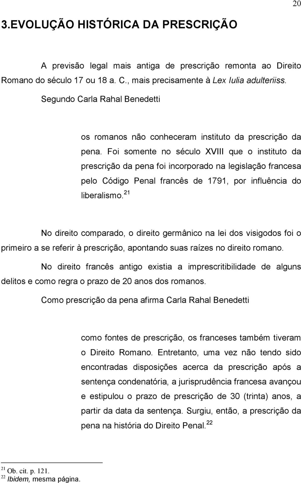 Foi somente no século XVIII que o instituto da prescrição da pena foi incorporado na legislação francesa pelo Código Penal francês de 1791, por influência do liberalismo.