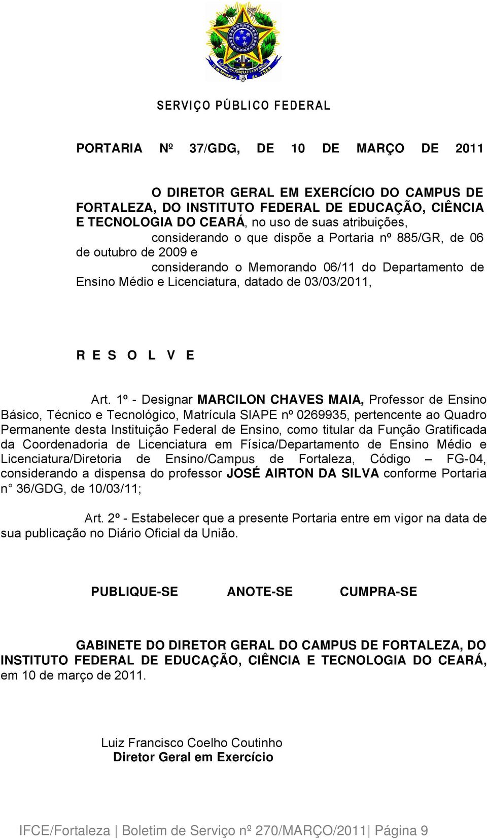 1Ç - Designar MARCILON CHAVES MAIA, Professor de Ensino Bàsico, TÜcnico e Tecnolâgico, MatrÑcula SIAPE nç 0269935, pertencente ao Quadro Permanente desta InstituiÄÉo Federal de Ensino, como titular